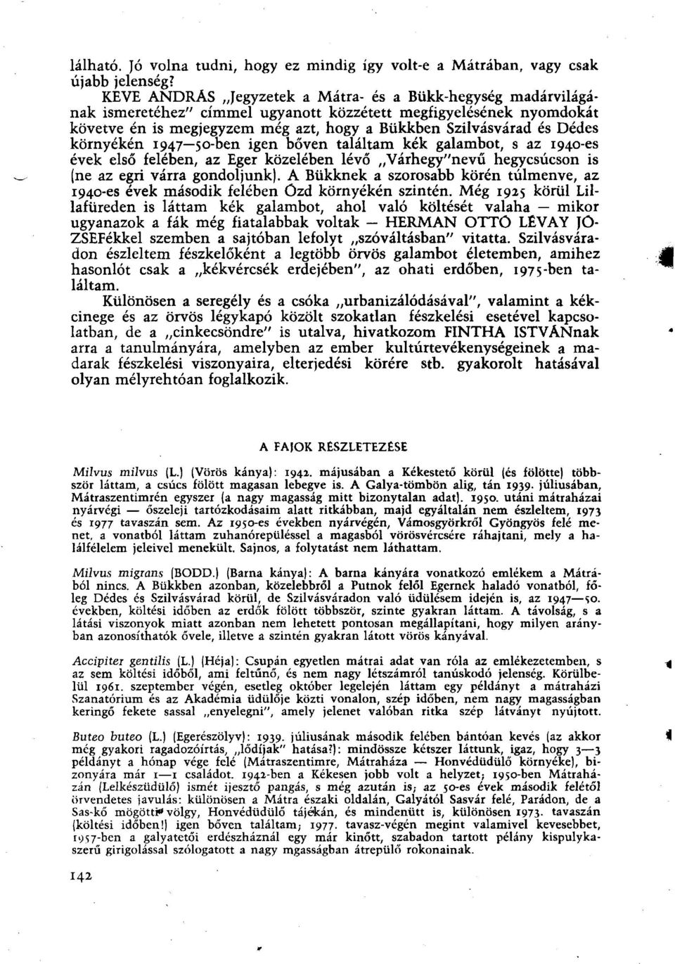 környékén 1947 50-ben igen bőven találtam kék galambot, s az 1940-es évek első felében, az Eger közelében lévő Várhegy"nevű hegycsúcson is (ne az egri várra gondoljunk).