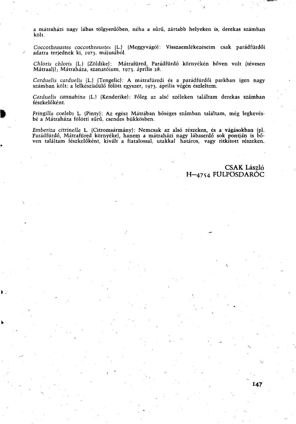 ) (Zöldike): Mátrafüred, Parádfürdő környékén bőven volt (tévesen Mátraalj); Mátraháza, szanatóium, 1973. április 28. Caiduelis caiduelis (L.