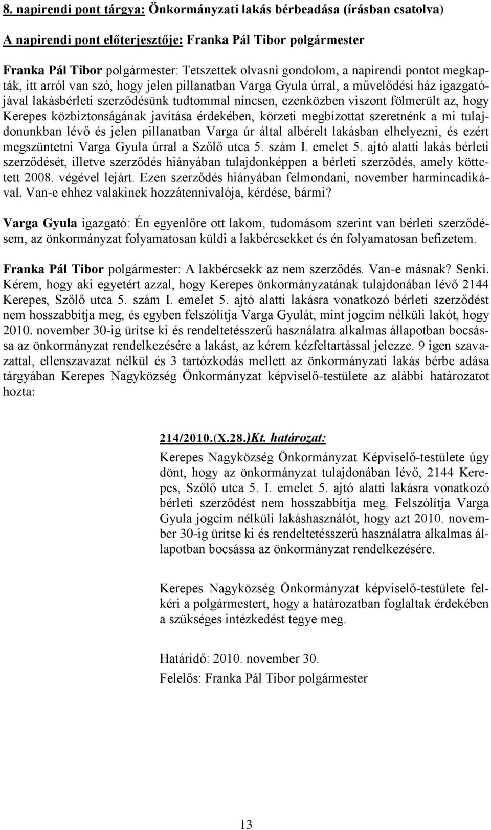 hogy Kerepes közbiztonságának javítása érdekében, körzeti megbízottat szeretnénk a mi tulajdonunkban lévő és jelen pillanatban Varga úr által albérelt lakásban elhelyezni, és ezért megszüntetni Varga