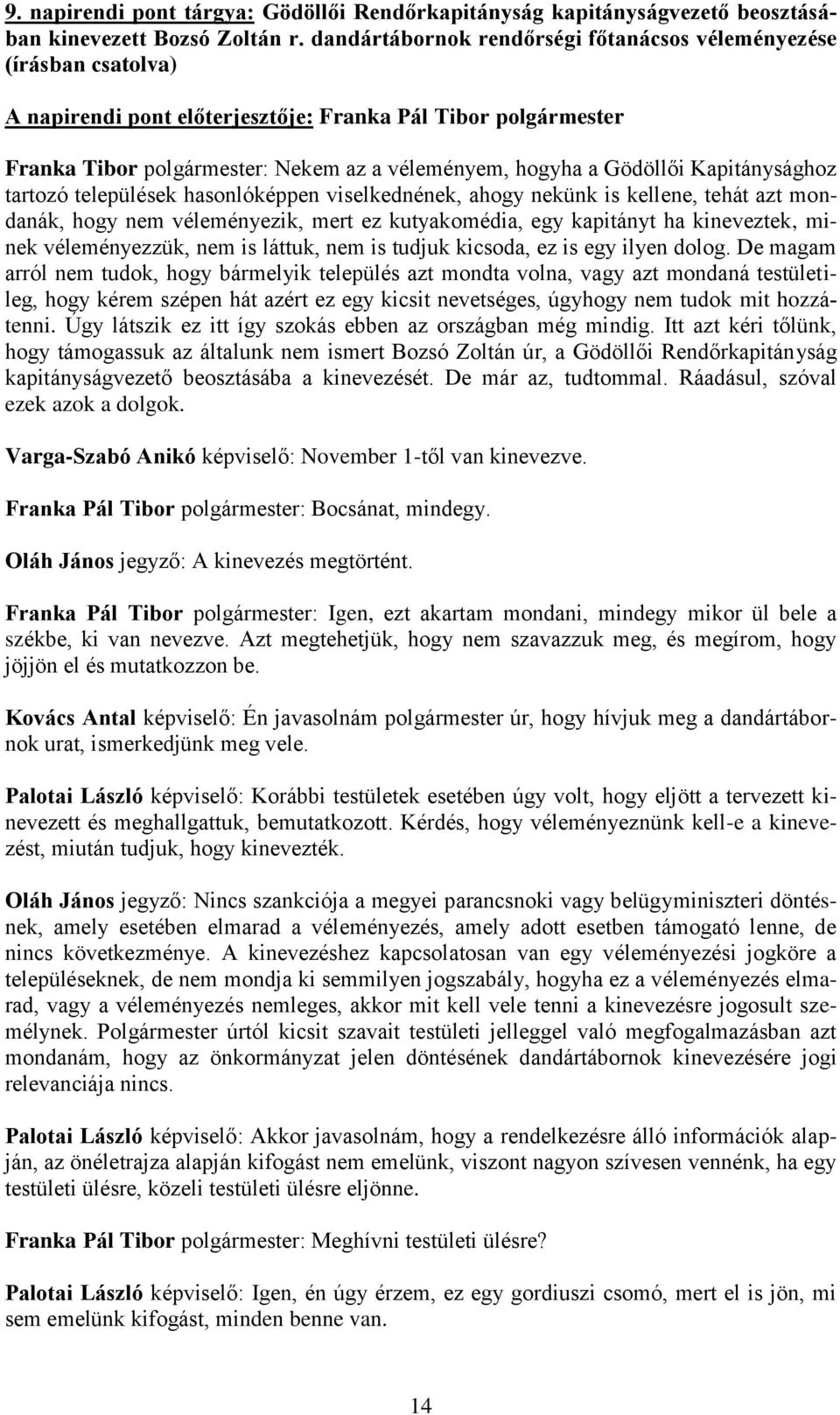 Gödöllői Kapitánysághoz tartozó települések hasonlóképpen viselkednének, ahogy nekünk is kellene, tehát azt mondanák, hogy nem véleményezik, mert ez kutyakomédia, egy kapitányt ha kineveztek, minek