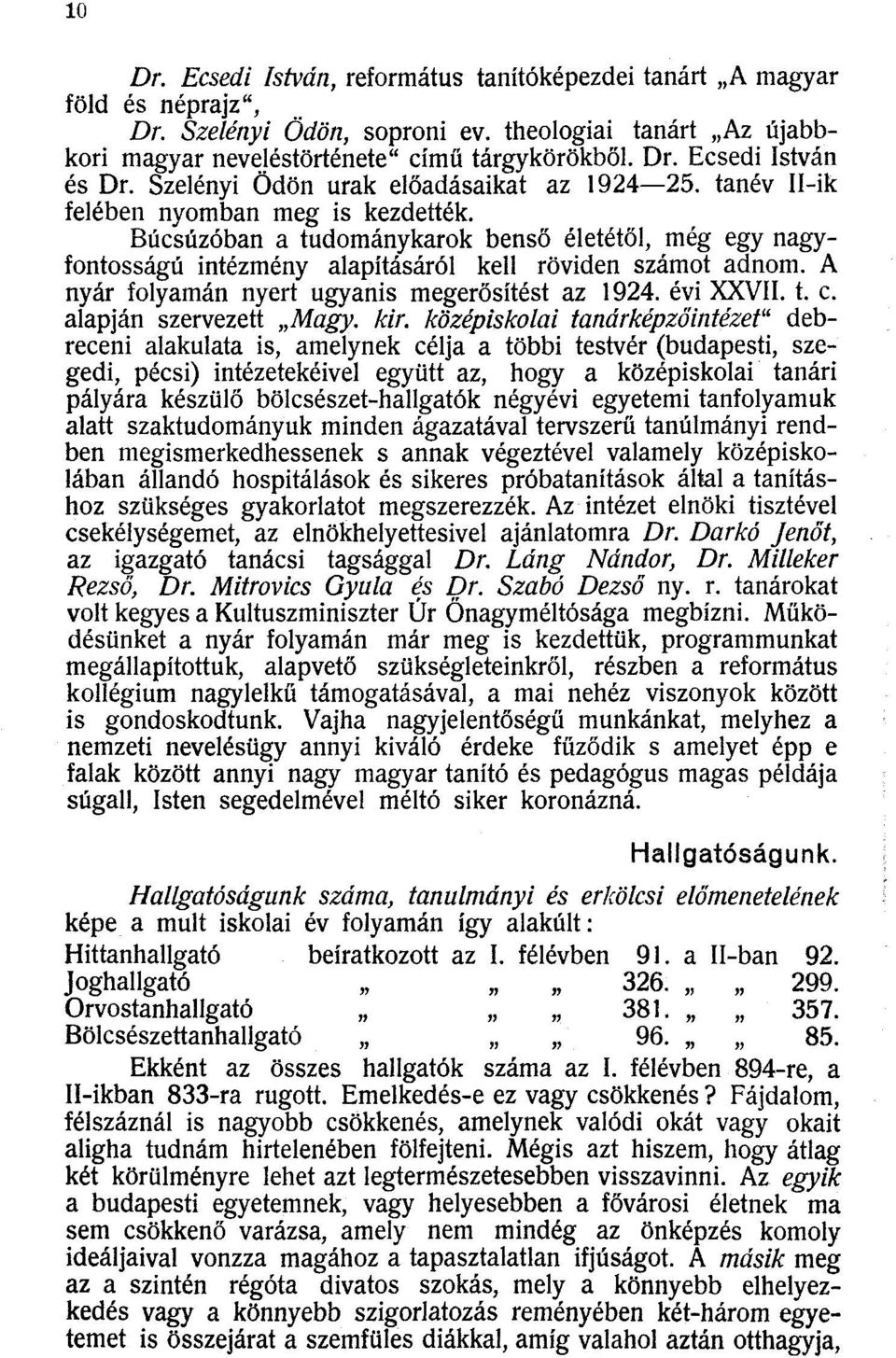Búcsúzóban a tudománykarok benső életétől, még egy nagyfontosságú intézmény alapításáról kell röviden számot adnom. A nyár folyamán nyert ugyanis megerősítést az 1924. évi XXVII. t. c.