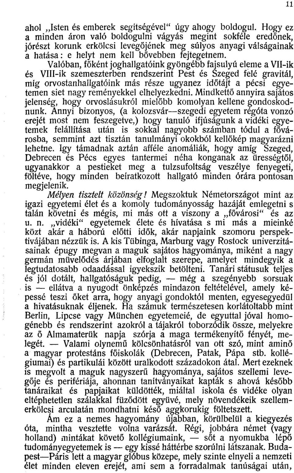 Valóban, főként joghallgatóink gyöngébb fajsúlyú eleme a VH-ik és VIII-ik szemeszterben rendszerint Pest és Szeged felé gravitál, míg orvostanhallgatóink más része ugyanez időtájt a pécsi egyetemen
