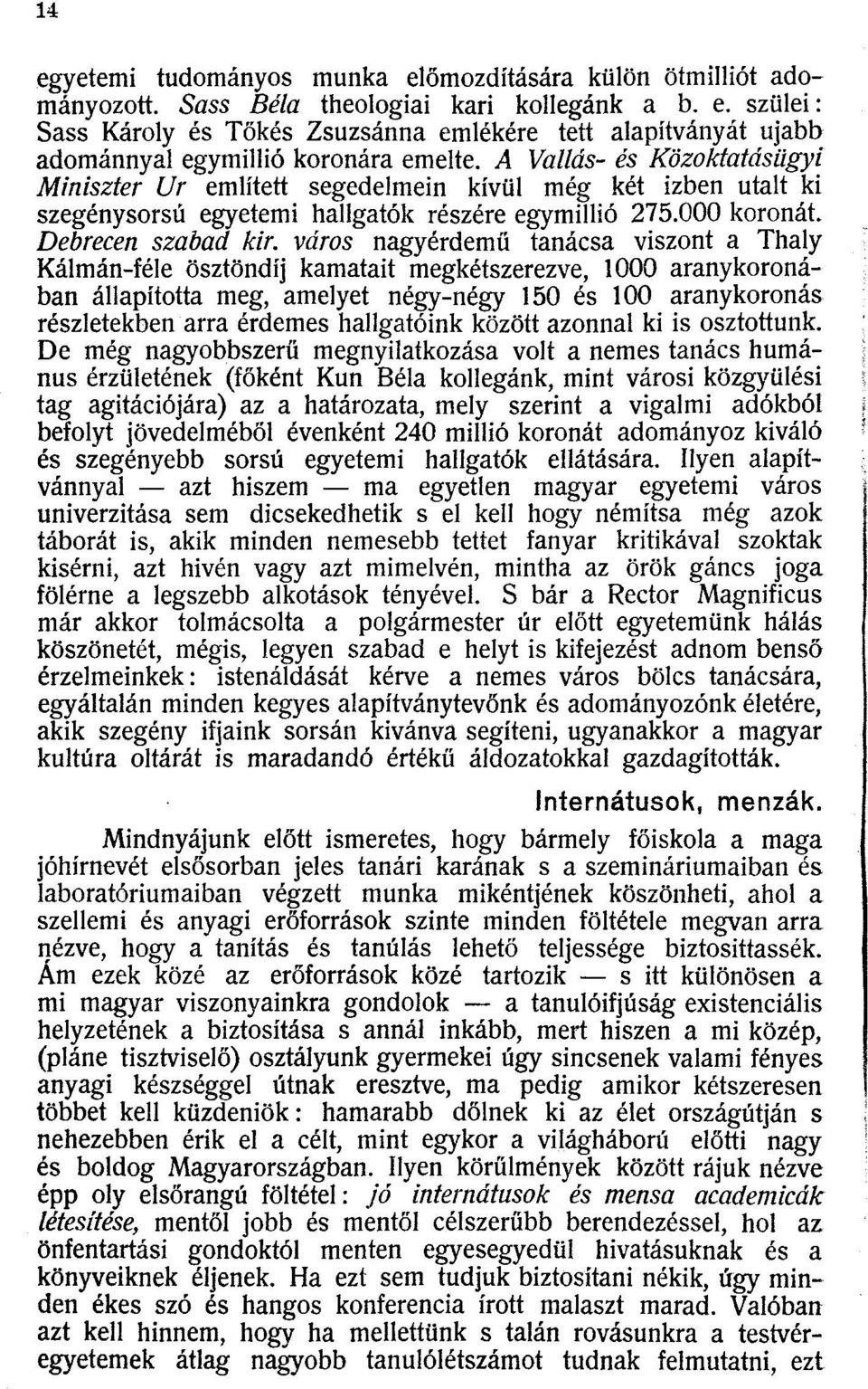 város nagyérdemű tanácsa viszont a Thaly Kálmán-féle ösztöndíj kamatait megkétszerezve, 1000 aranykoronában állapította meg, amelyet négy-négy 150 és 100 aranykoronás részletekben arra érdemes