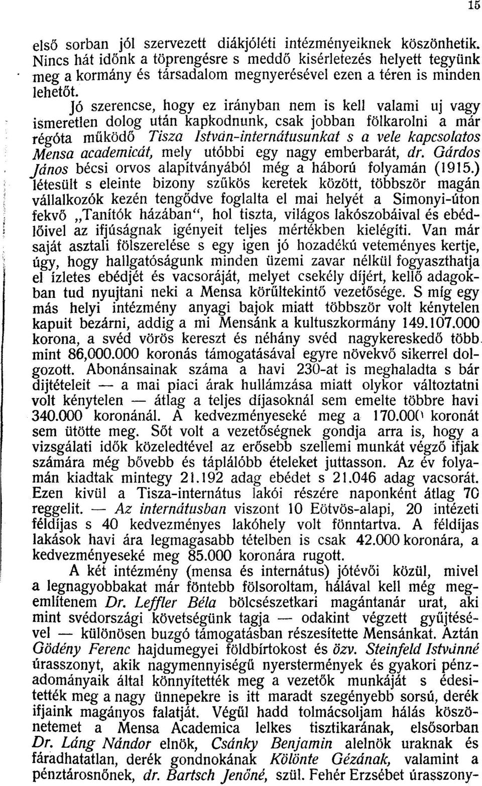 Jó szerencse, hogy ez irányban nem is kell valami uj vagy ismeretlen dolog után kapkodnunk, csak jobban fölkarolni a már régóta működő Tisza Istvan-internátasunkat s a vele kapcsolatos Mensa