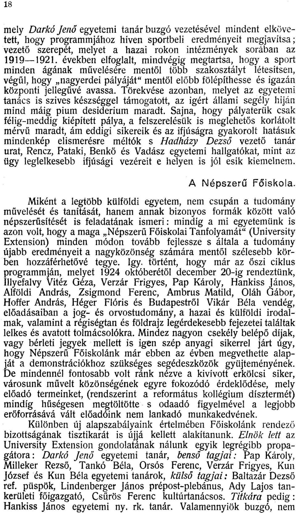 jellegűvé avassa. Törekvése azonban, melyet az egyetemi tanács is szives készséggel támogatott, az igért állami segély hiján mind máig pium desiderium maradt.