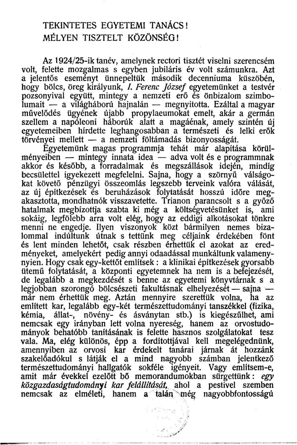 Ferenc József egyetemünket a testvér pozsonyival együtt, mintegy a nemzeti erő és önbizalom szimbólumait a világháború hajnalán megnyitotta.