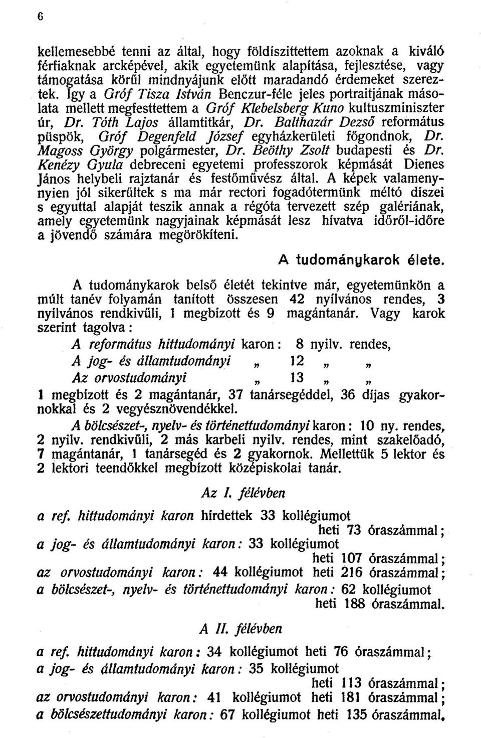 Balthazár Dezső református püspök, Gróf Degenfeld József egyházkerületi főgondnok, Dr, Magoss György polgármester, Dr. Beöthy Zsolt budapesti és Dr.
