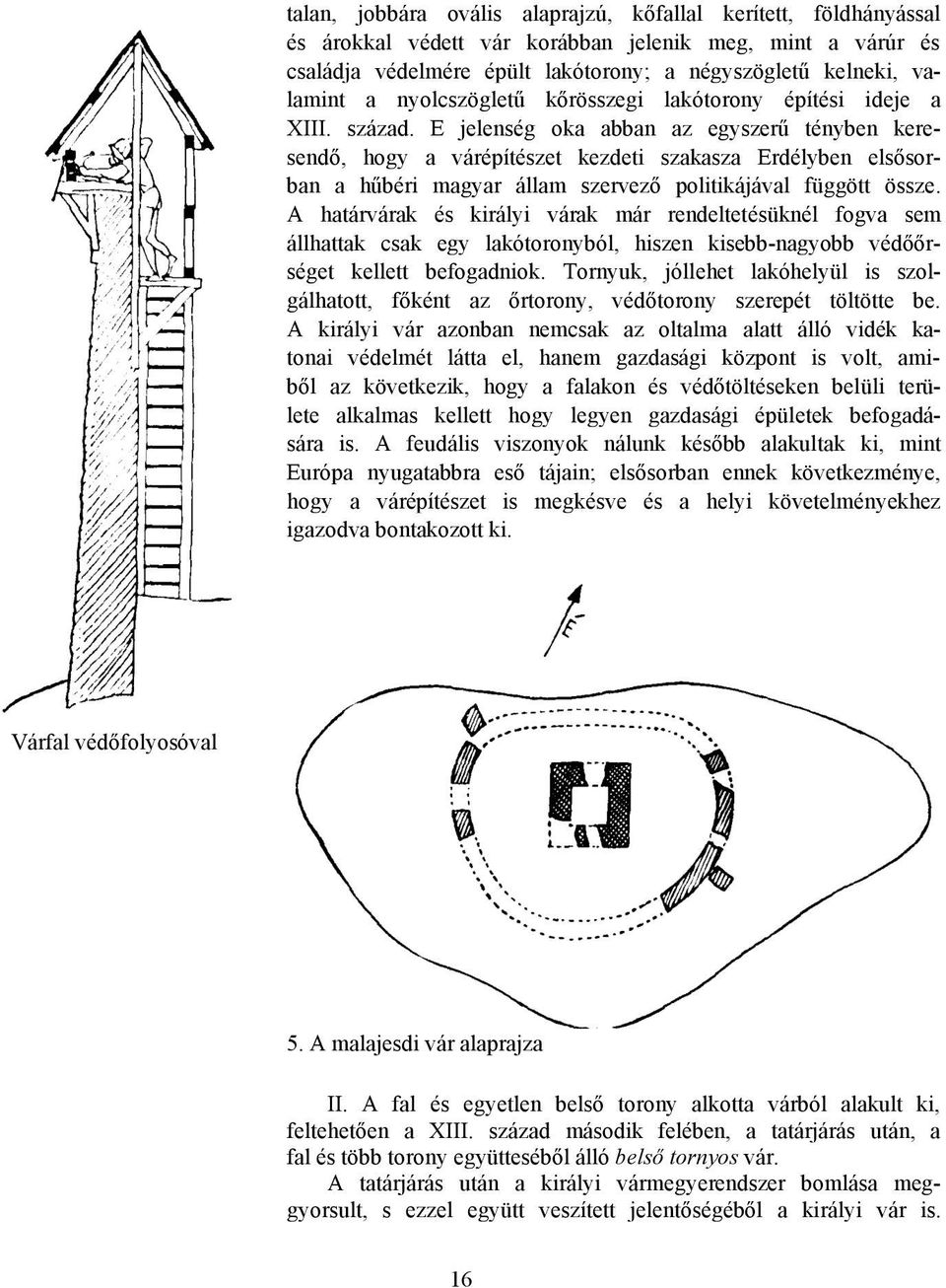 E jelenség oka abban az egyszerű tényben keresendő, hogy a várépítészet kezdeti szakasza Erdélyben elsősorban a hűbéri magyar állam szervező politikájával függött össze.