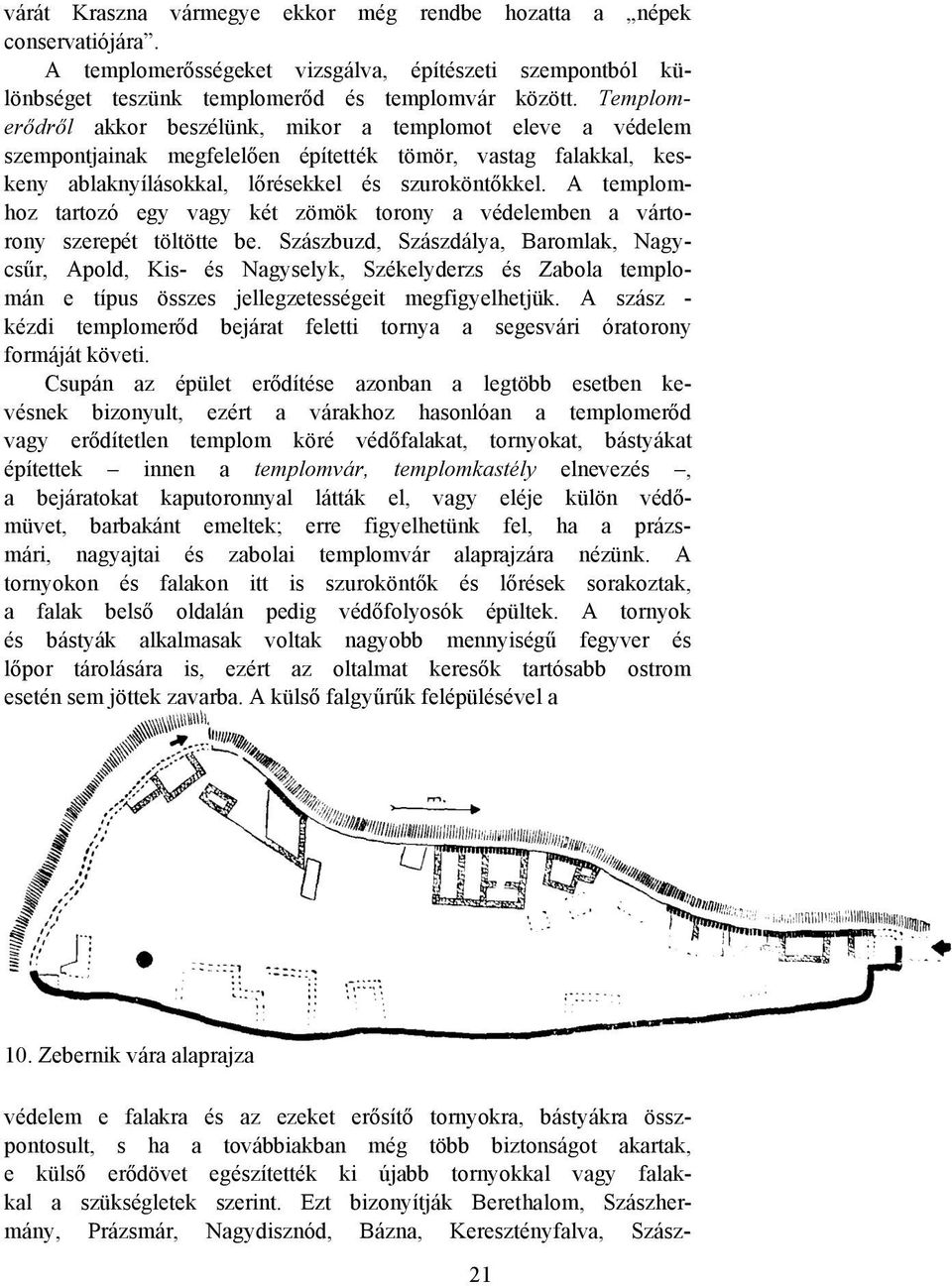 A templomhoz tartozó egy vagy két zömök torony a védelemben a vártorony szerepét töltötte be.