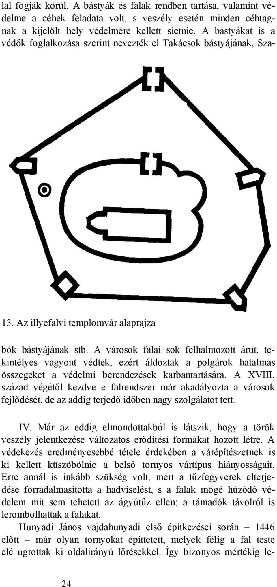 A városok falai sok felhalmozott árut, tekintélyes vagyont védtek, ezért áldoztak a polgárok hatalmas összegeket a védelmi berendezések karbantartására. A XVIII.