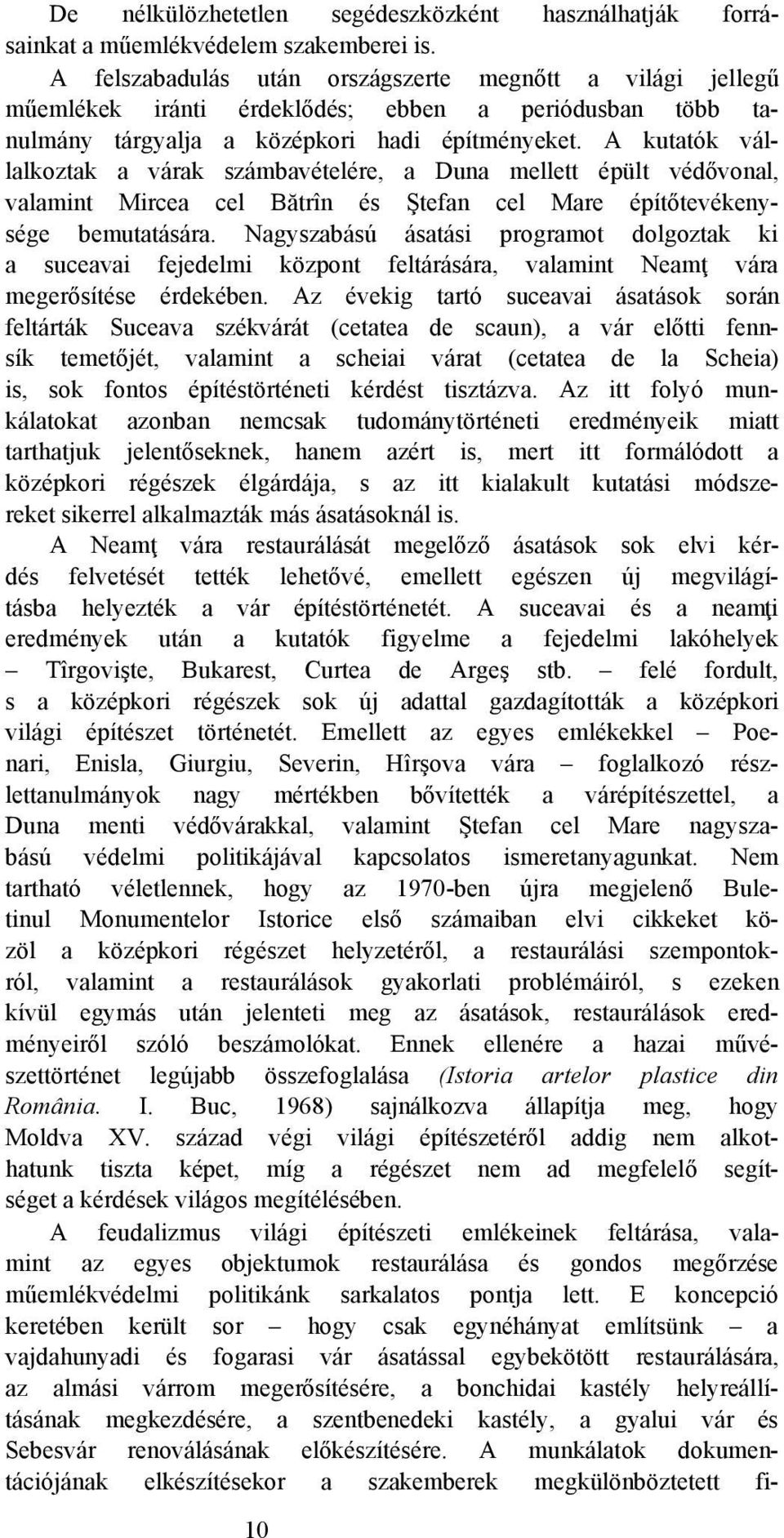 A kutatók vállalkoztak a várak számbavételére, a Duna mellett épült védővonal, valamint Mircea cel Bătrîn és Ştefan cel Mare építőtevékenysége bemutatására.