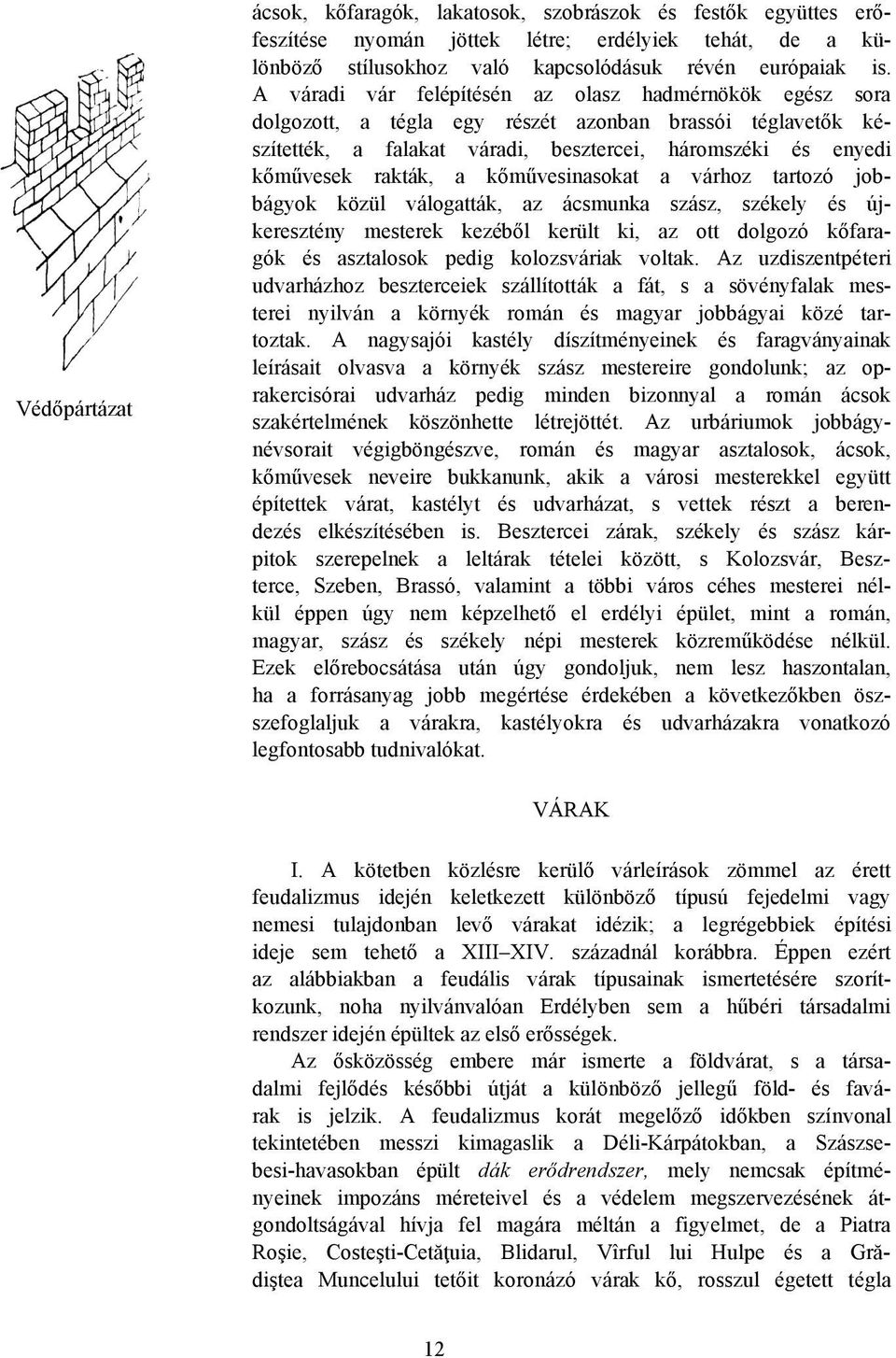 kőművesinasokat a várhoz tartozó jobbágyok közül válogatták, az ácsmunka szász, székely és újkeresztény mesterek kezéből került ki, az ott dolgozó kőfaragók és asztalosok pedig kolozsváriak voltak.