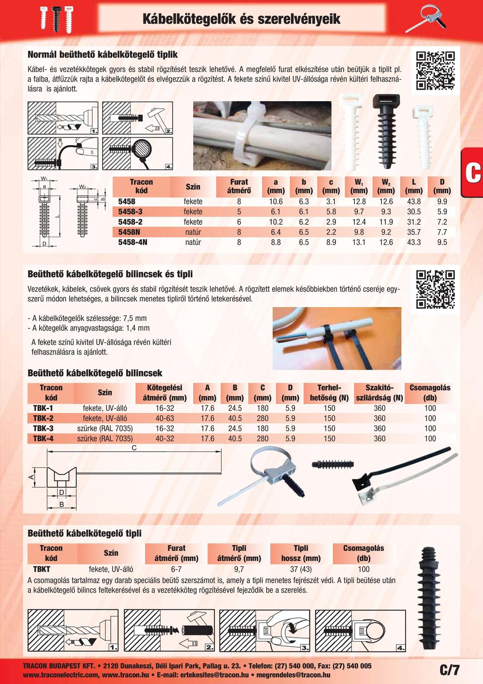 Furat a b c W 1 W 2 L D kód átmérő (mm) (mm) (mm) (mm) (mm) (mm) (mm) 5458 fekete 8 10.6 6.3 3.1 12.8 12.6 43.8 9.9 5458-3 fekete 5 6.1 6.1 5.8 9.7 9.3 30.5 5.9 5458-2 fekete 6 10.2 6.2 2.9 12.4 11.