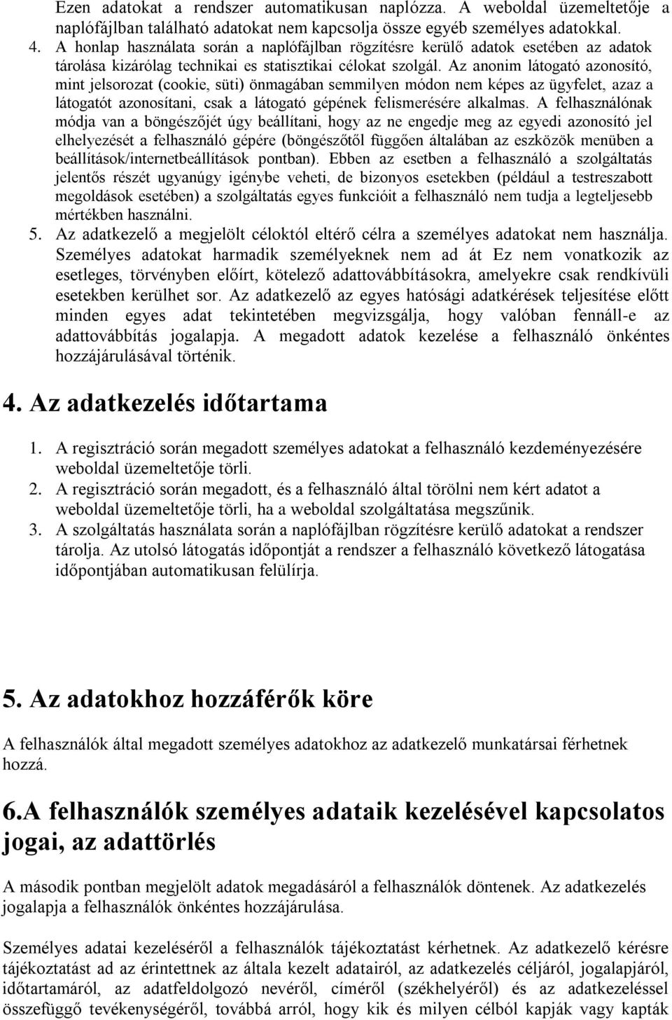 Az anonim látogató azonosító, mint jelsorozat (cookie, süti) önmagában semmilyen módon nem képes az ügyfelet, azaz a látogatót azonosítani, csak a látogató gépének felismerésére alkalmas.