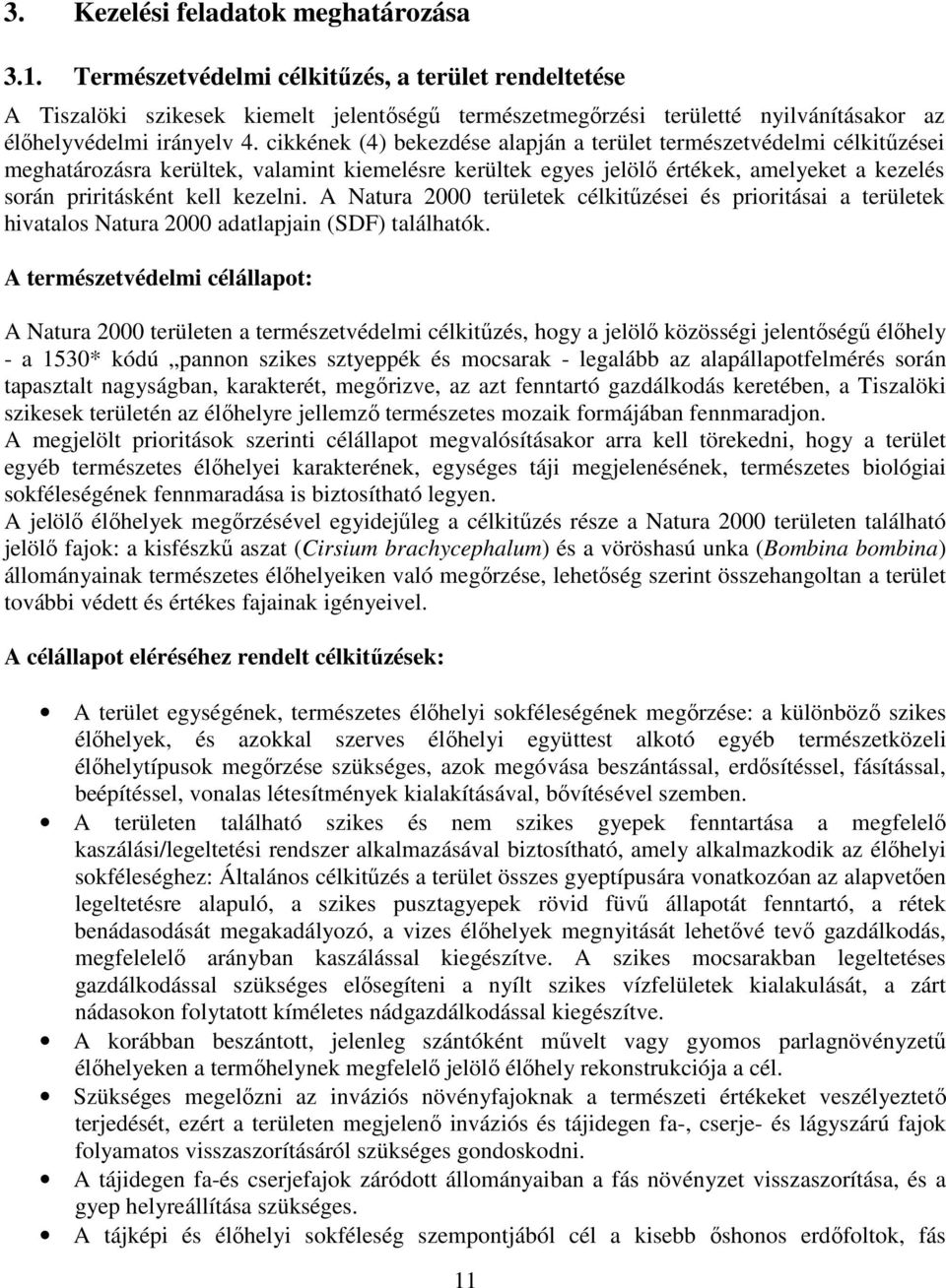 cikkének (4) bekezdése alapján a terület természetvédelmi célkitűzései meghatározásra kerültek, valamint kiemelésre kerültek egyes jelölő értékek, amelyeket a kezelés során priritásként kell kezelni.