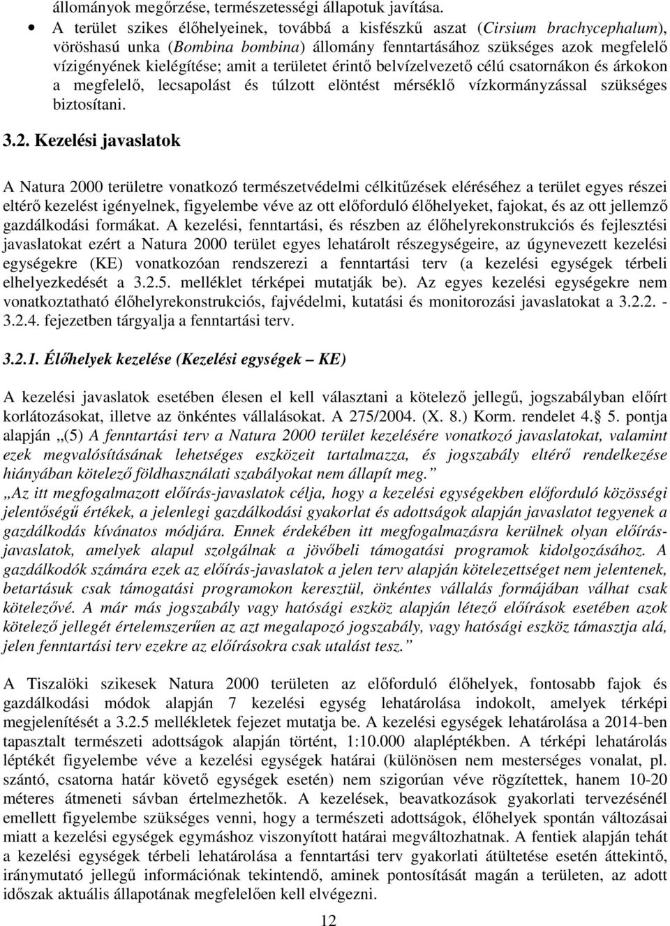 területet érintő belvízelvezető célú csatornákon és árkokon a megfelelő, lecsapolást és túlzott elöntést mérséklő vízkormányzással szükséges biztosítani. 3.2.