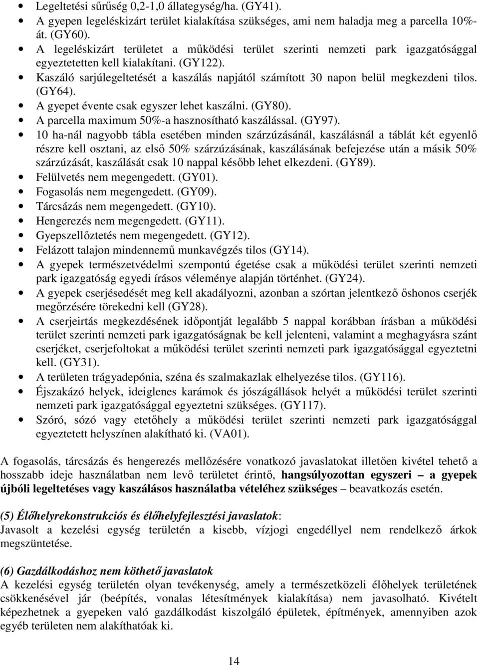 Kaszáló sarjúlegeltetését a kaszálás napjától számított 30 napon belül megkezdeni tilos. (GY64). A gyepet évente csak egyszer lehet kaszálni. (GY80).