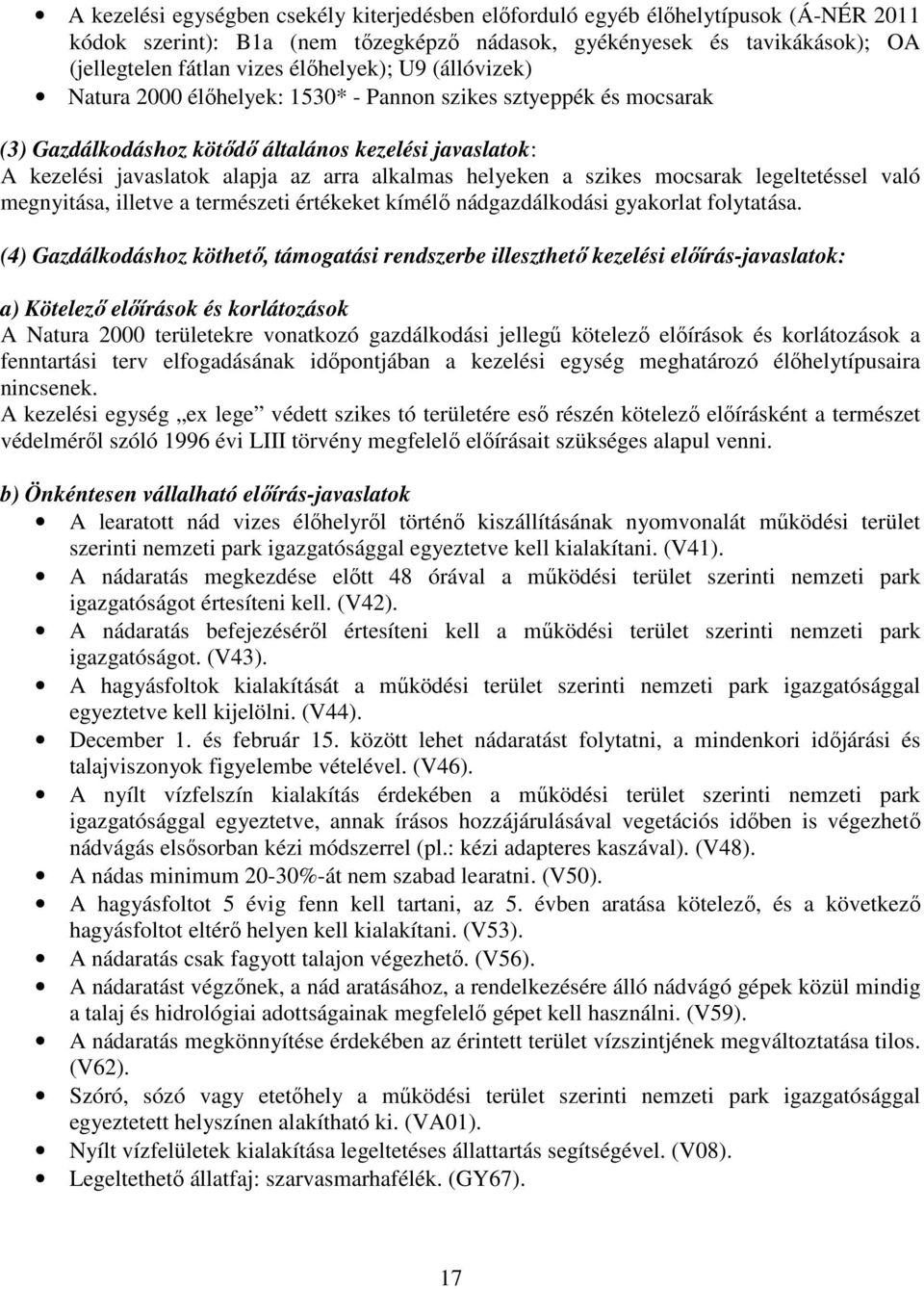 helyeken a szikes mocsarak legeltetéssel való megnyitása, illetve a természeti értékeket kímélő nádgazdálkodási gyakorlat folytatása.