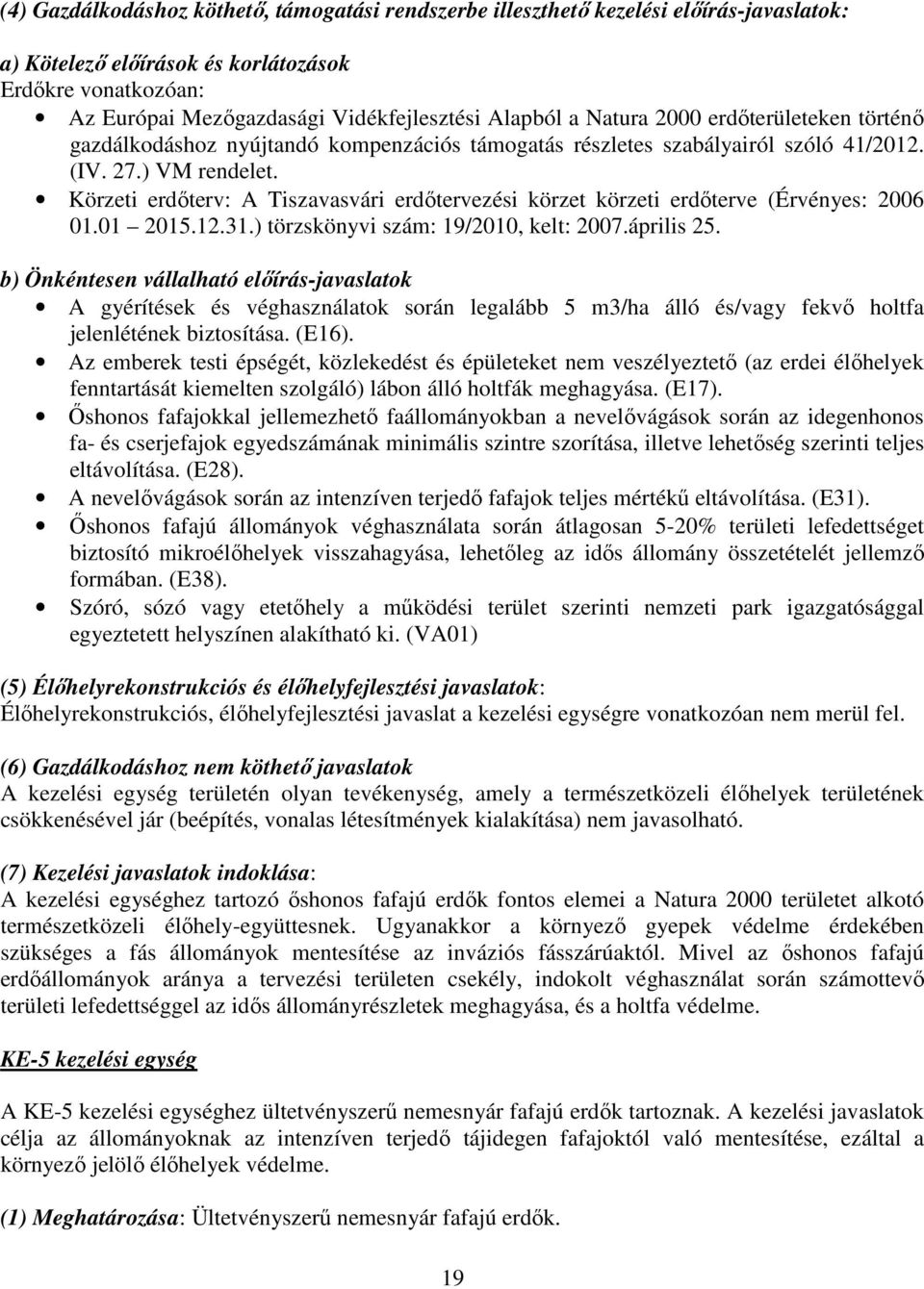 Körzeti erdőterv: A Tiszavasvári erdőtervezési körzet körzeti erdőterve (Érvényes: 2006 01.01 2015.12.31.) törzskönyvi szám: 19/2010, kelt: 2007.április 25.