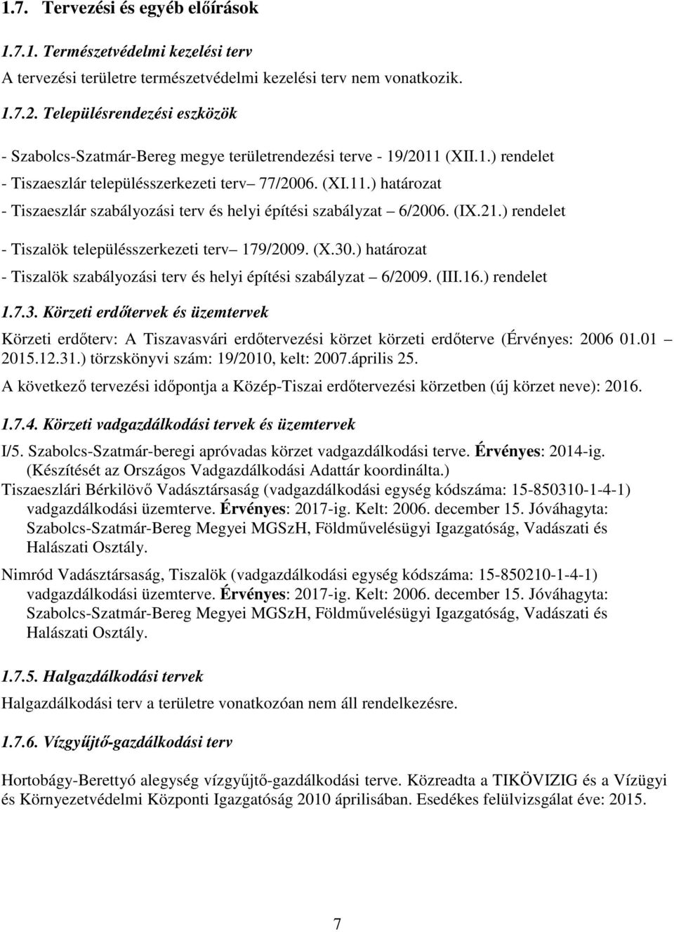 (IX.21.) rendelet - Tiszalök településszerkezeti terv 179/2009. (X.30.) határozat - Tiszalök szabályozási terv és helyi építési szabályzat 6/2009. (III.16.) rendelet 1.7.3. Körzeti erdőtervek és üzemtervek Körzeti erdőterv: A Tiszavasvári erdőtervezési körzet körzeti erdőterve (Érvényes: 2006 01.
