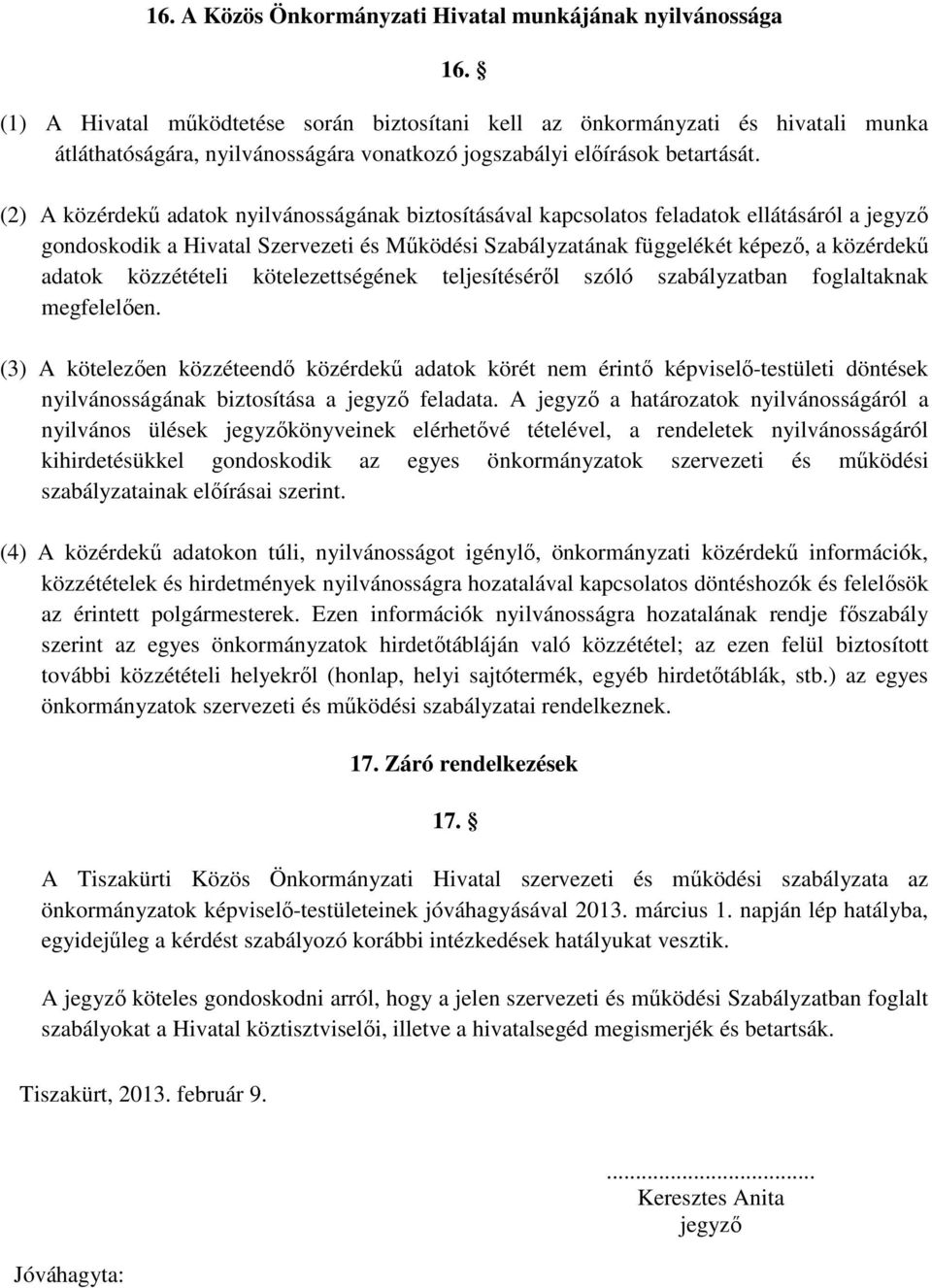 (2) A közérdekű adatok nyilvánosságának biztosításával kapcsolatos feladatok ellátásáról a jegyző gondoskodik a Hivatal Szervezeti és Működési Szabályzatának függelékét képező, a közérdekű adatok