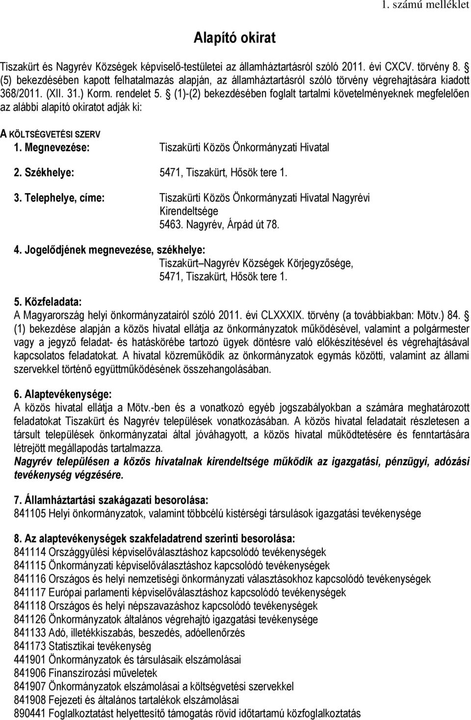 (1)-(2) bekezdésében foglalt tartalmi követelményeknek megfelelően az alábbi alapító okiratot adják ki: A KÖLTSÉGVETÉSI SZERV 1. Megnevezése: Tiszakürti Közös Önkormányzati Hivatal 2.