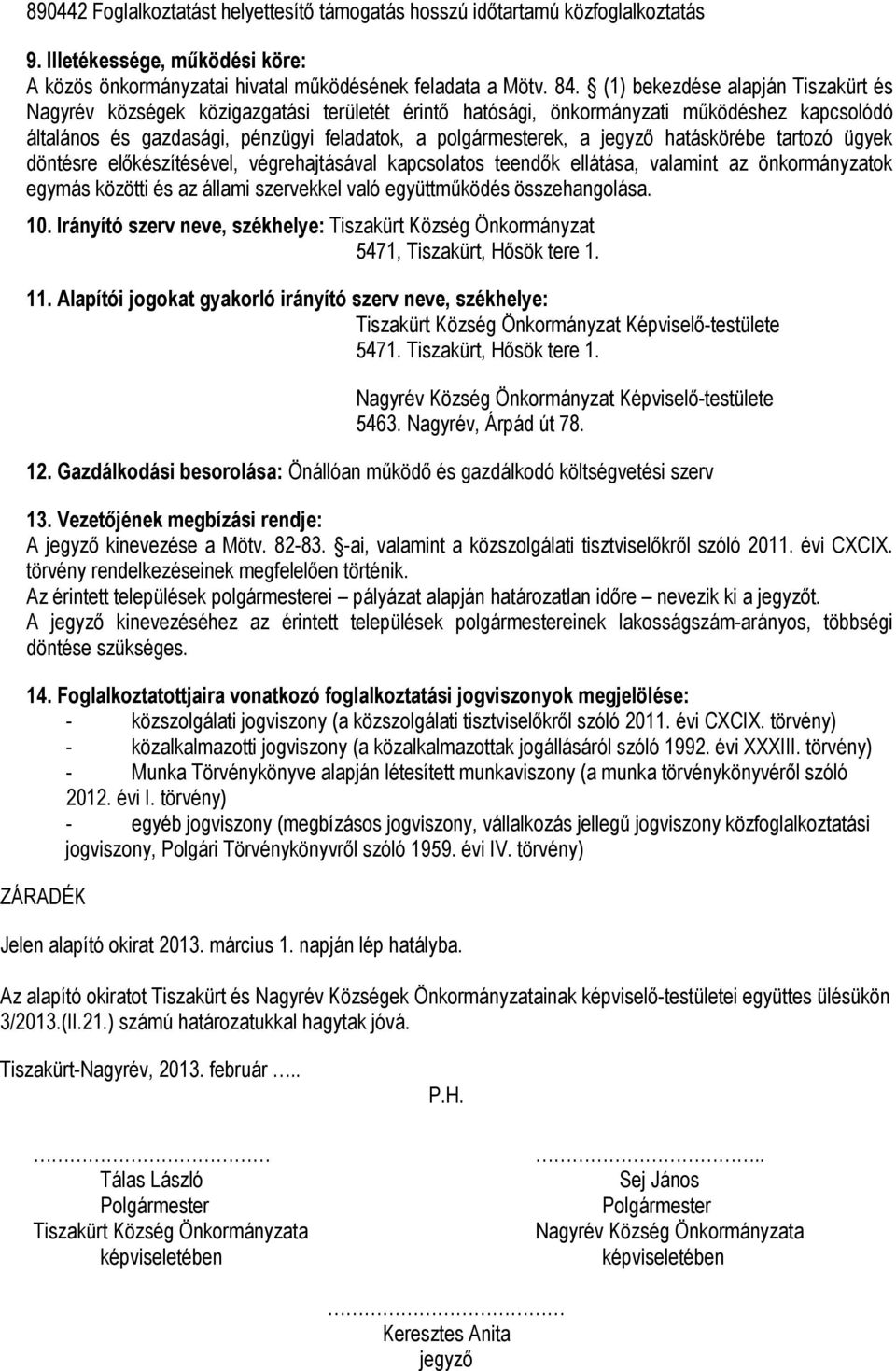 hatáskörébe tartozó ügyek döntésre előkészítésével, végrehajtásával kapcsolatos teendők ellátása, valamint az önkormányzatok egymás közötti és az állami szervekkel való együttműködés összehangolása.