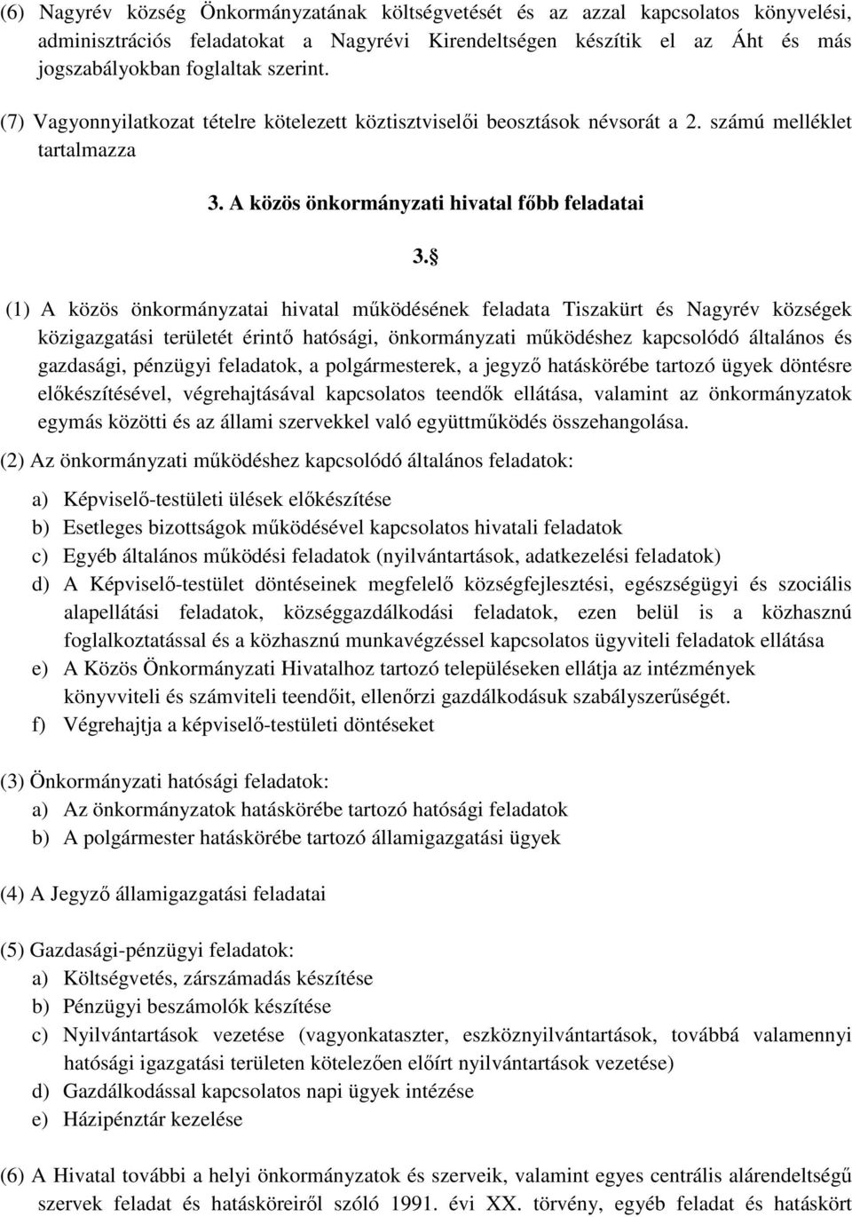 (1) A közös önkormányzatai hivatal működésének feladata Tiszakürt és Nagyrév községek közigazgatási területét érintő hatósági, önkormányzati működéshez kapcsolódó általános és gazdasági, pénzügyi