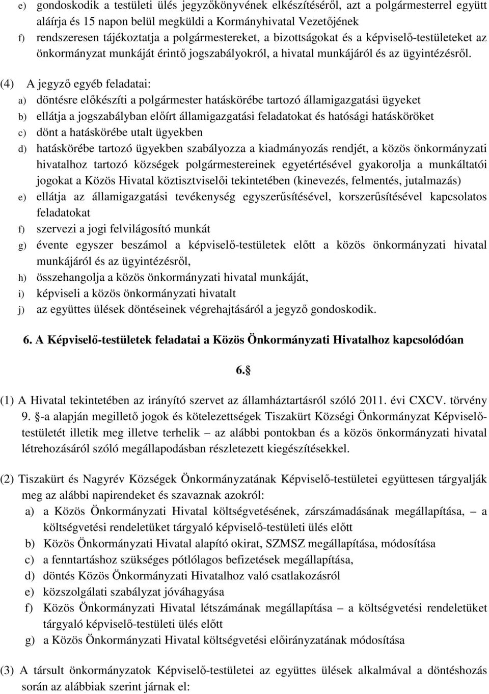 (4) A jegyző egyéb feladatai: a) döntésre előkészíti a polgármester hatáskörébe tartozó államigazgatási ügyeket b) ellátja a jogszabályban előírt államigazgatási feladatokat és hatósági hatásköröket