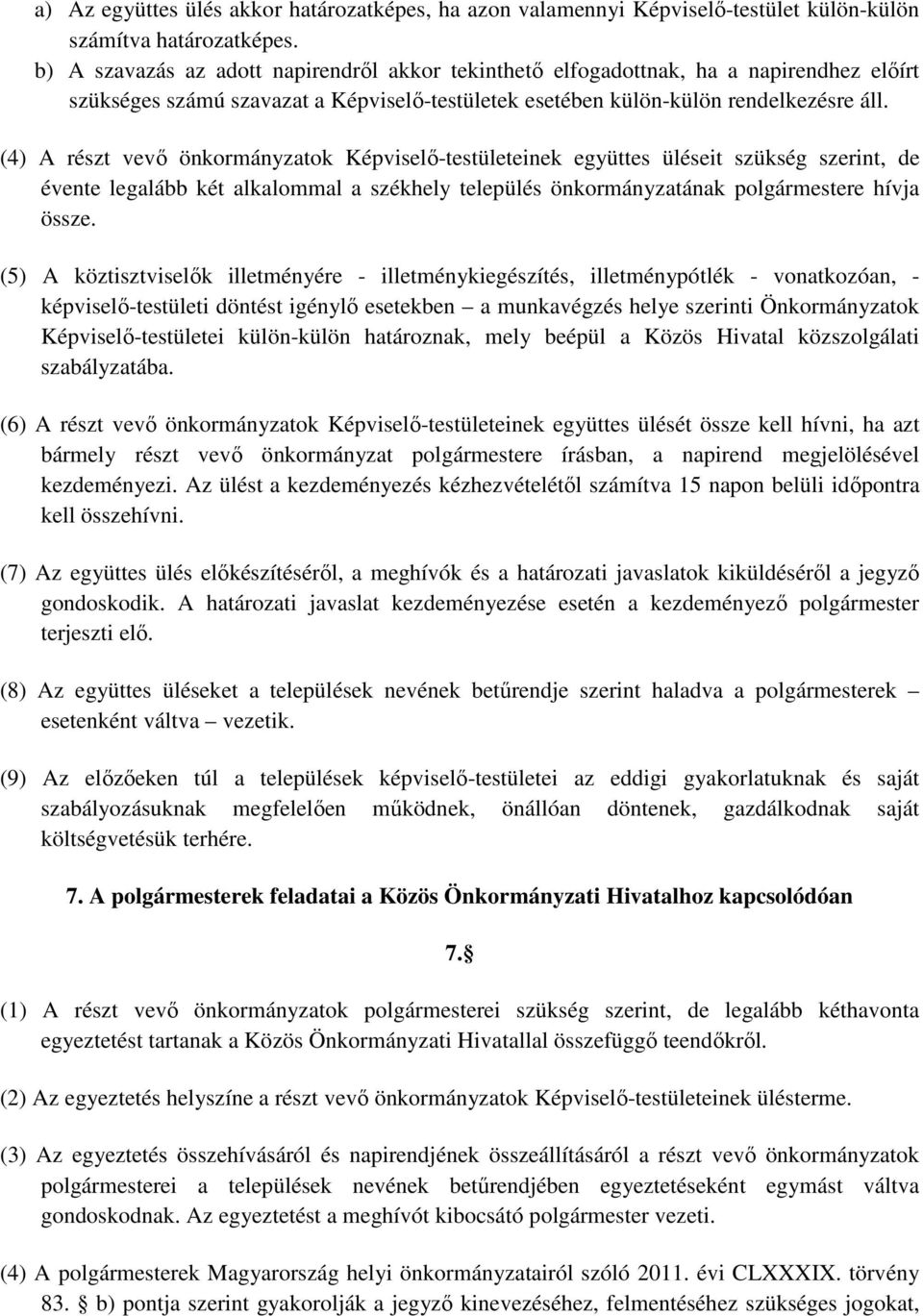 (4) A részt vevő önkormányzatok Képviselő-testületeinek együttes üléseit szükség szerint, de évente legalább két alkalommal a székhely település önkormányzatának polgármestere hívja össze.