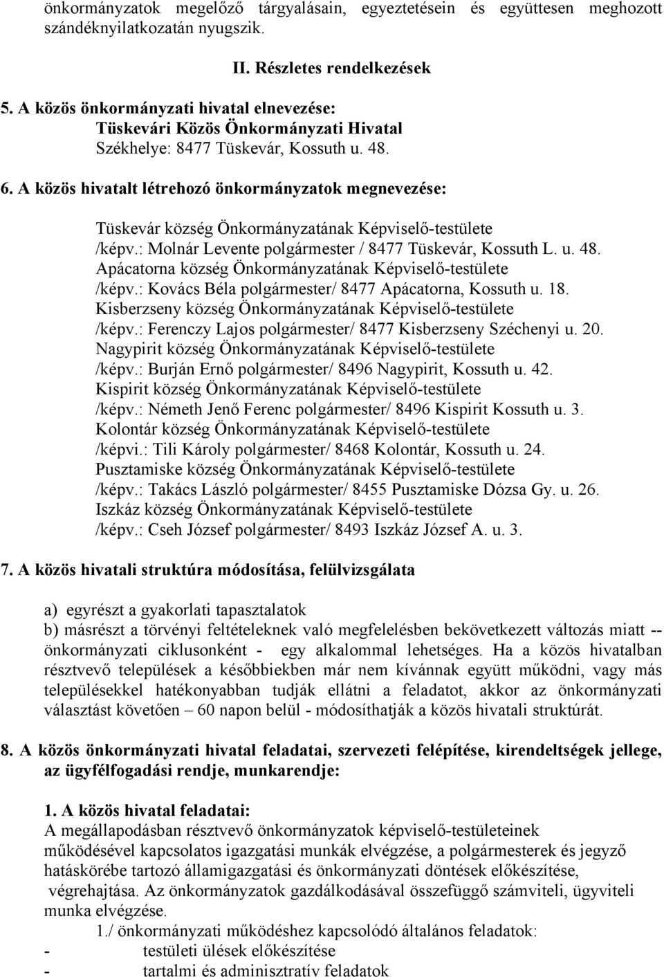 A közös hivatalt létrehozó önkormányzatok megnevezése: Tüskevár község Önkormányzatának Képviselő-testülete /képv.: Molnár Levente polgármester / 8477 Tüskevár, Kossuth L. u. 48.