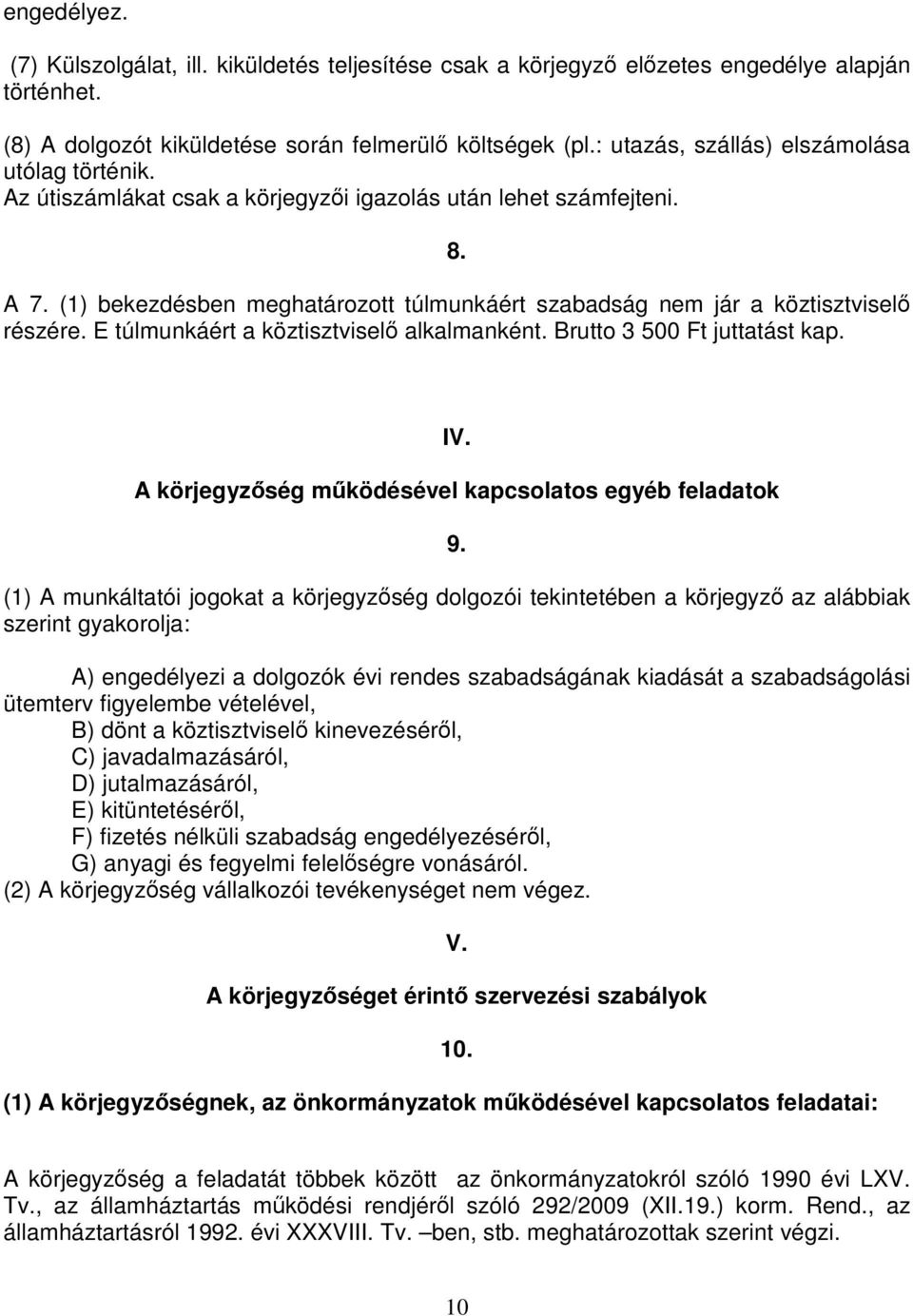 (1) bekezdésben meghatározott túlmunkáért szabadság nem jár a köztisztviselő részére. E túlmunkáért a köztisztviselő alkalmanként. Brutto 3 500 Ft juttatást kap. IV.