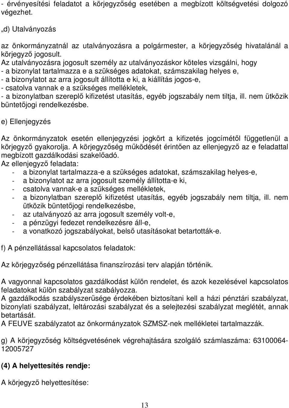 Az utalványozásra jogosult személy az utalványozáskor köteles vizsgálni, hogy - a bizonylat tartalmazza e a szükséges adatokat, számszakilag helyes e, - a bizonylatot az arra jogosult állította e ki,