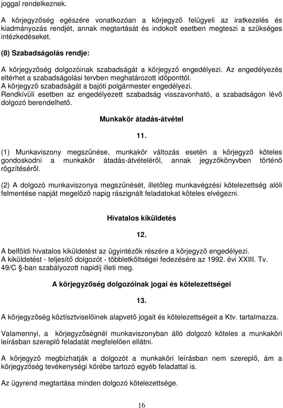 A körjegyző szabadságát a bajóti polgármester engedélyezi. Rendkívüli esetben az engedélyezett szabadság visszavonható, a szabadságon lévő dolgozó berendelhető. Munkakör átadás-átvétel 11.