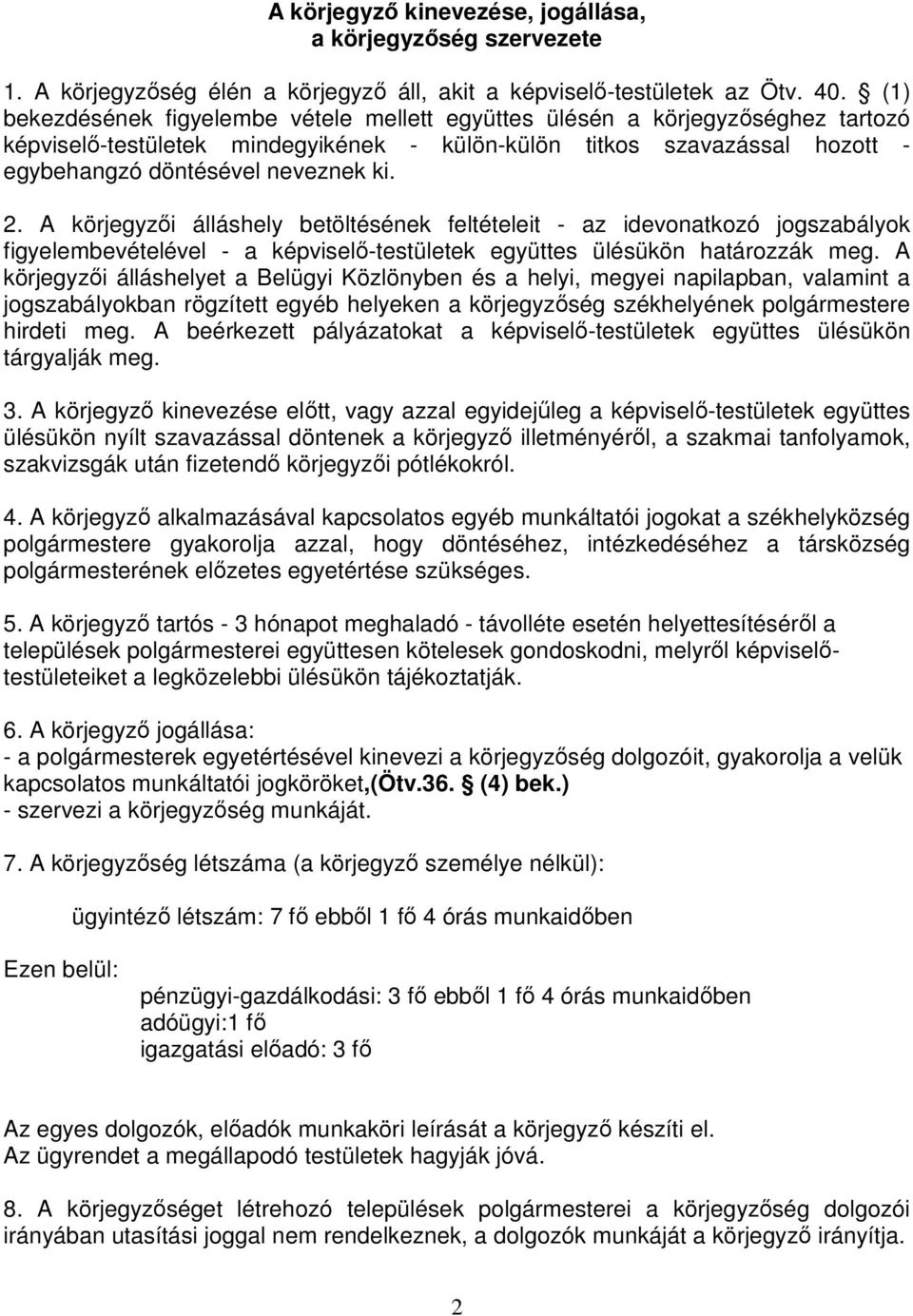 A körjegyzői álláshely betöltésének feltételeit - az idevonatkozó jogszabályok figyelembevételével - a képviselő-testületek együttes ülésükön határozzák meg.