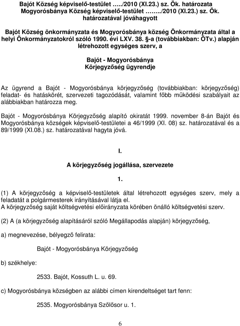 ) alapján létrehozott egységes szerv, a Bajót - Mogyorósbánya Körjegyzőség ügyrendje Az ügyrend a Bajót - Mogyorósbánya körjegyzőség (továbbiakban: körjegyzőség) feladat- és hatáskörét, szervezeti