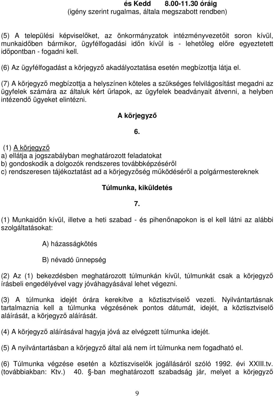 lehetőleg előre egyeztetett időpontban - fogadni kell. (6) Az ügyfélfogadást a körjegyző akadályoztatása esetén megbízottja látja el.