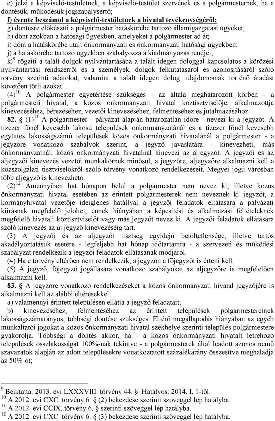 önkormányzati hatósági ügyekben; j) a hatáskörébe tartozó ügyekben szabályozza a kiadmányozás rendjét; k) 9 rögzíti a talált dolgok nyilvántartásába a talált idegen dologgal kapcsolatos a körözési