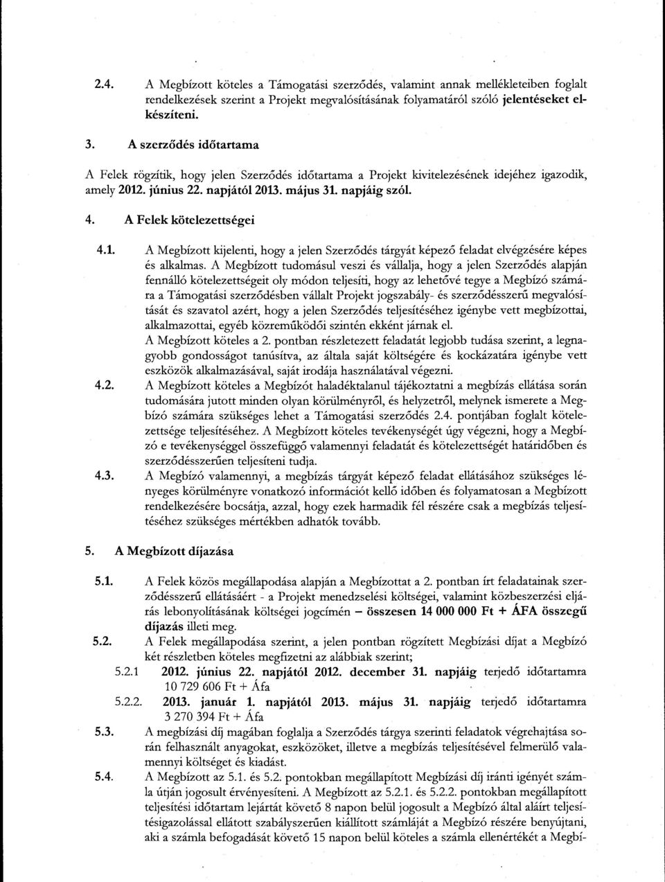 A Felek kötelezettségei 4.1. A Megbízott kijelenti, hogy a jelen Szerződés tárgyát képező feladat elvégzésére képes és alkalmas.