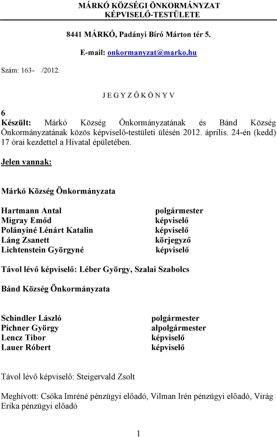 Jelen vannak: Márkó Község Önkormányzata Hartmann Antal Migray Emőd Polányiné Lénárt Katalin Láng Zsanett Lichtenstein Györgyné polgármester képviselő képviselő körjegyző képviselő Távol lévő