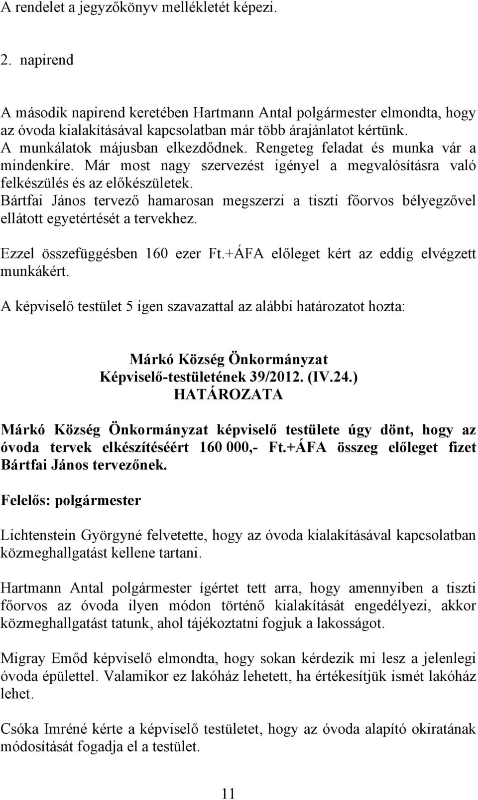 Bártfai János tervező hamarosan megszerzi a tiszti főorvos bélyegzővel ellátott egyetértését a tervekhez. Ezzel összefüggésben 160 ezer Ft.+ÁFA előleget kért az eddig elvégzett munkákért.