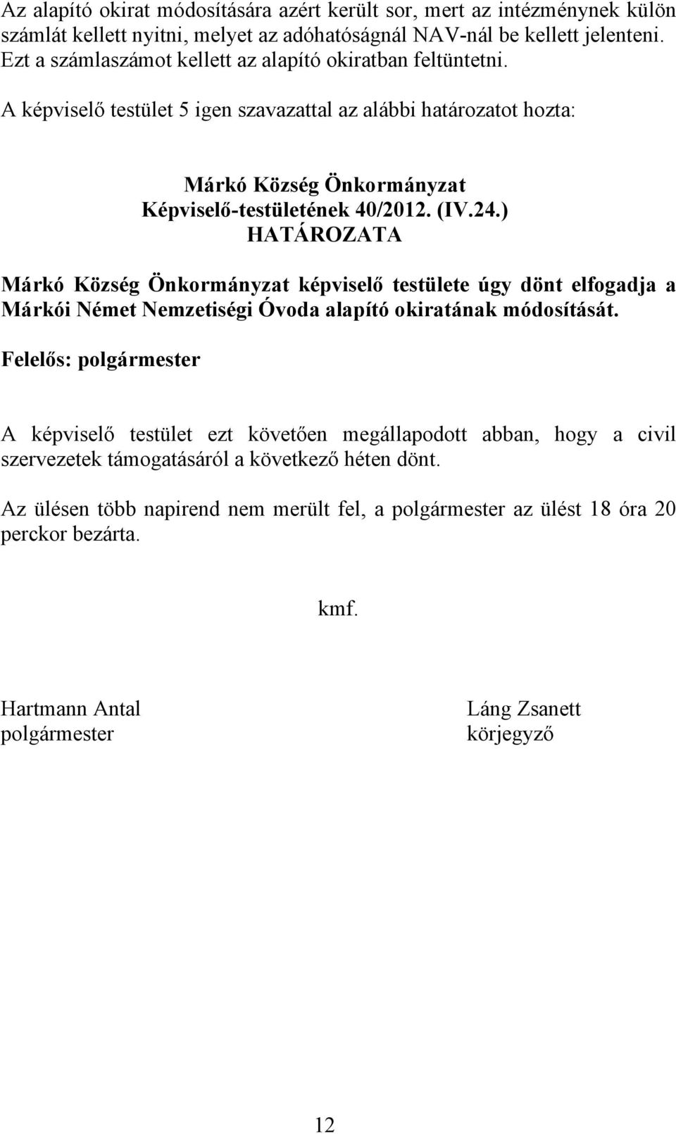 ) Márkó Község Önkormányzat képviselő testülete úgy dönt elfogadja a Márkói Német Nemzetiségi Óvoda alapító okiratának módosítását.