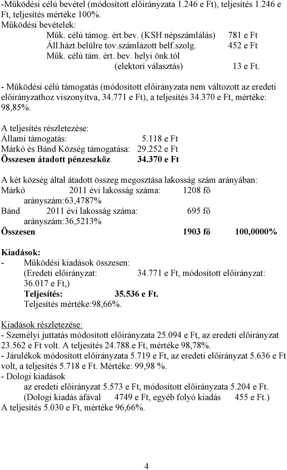 - Működési célú támogatás (módosított előirányzata nem változott az eredeti előirányzathoz viszonyítva, 34.771 e Ft), a teljesítés 34.370 e Ft, mértéke: 98,85%.