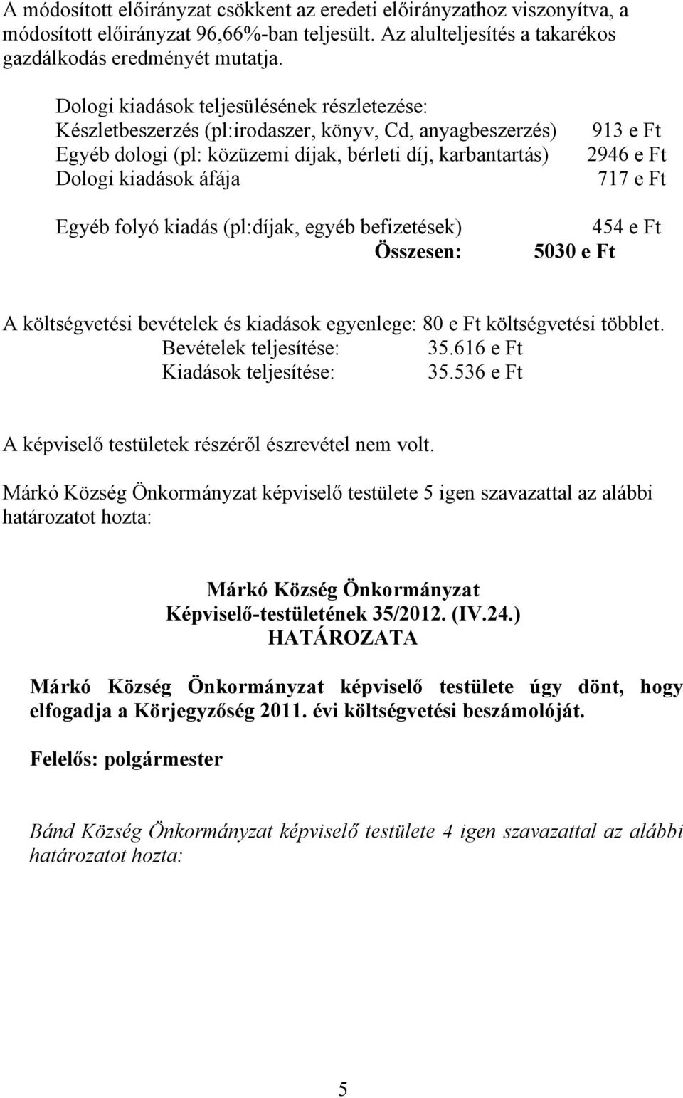 2946 e Ft 717 e Ft Egyéb folyó kiadás (pl:díjak, egyéb befizetések) Összesen: 454 e Ft 5030 e Ft A költségvetési bevételek és kiadások egyenlege: 80 e Ft költségvetési többlet.