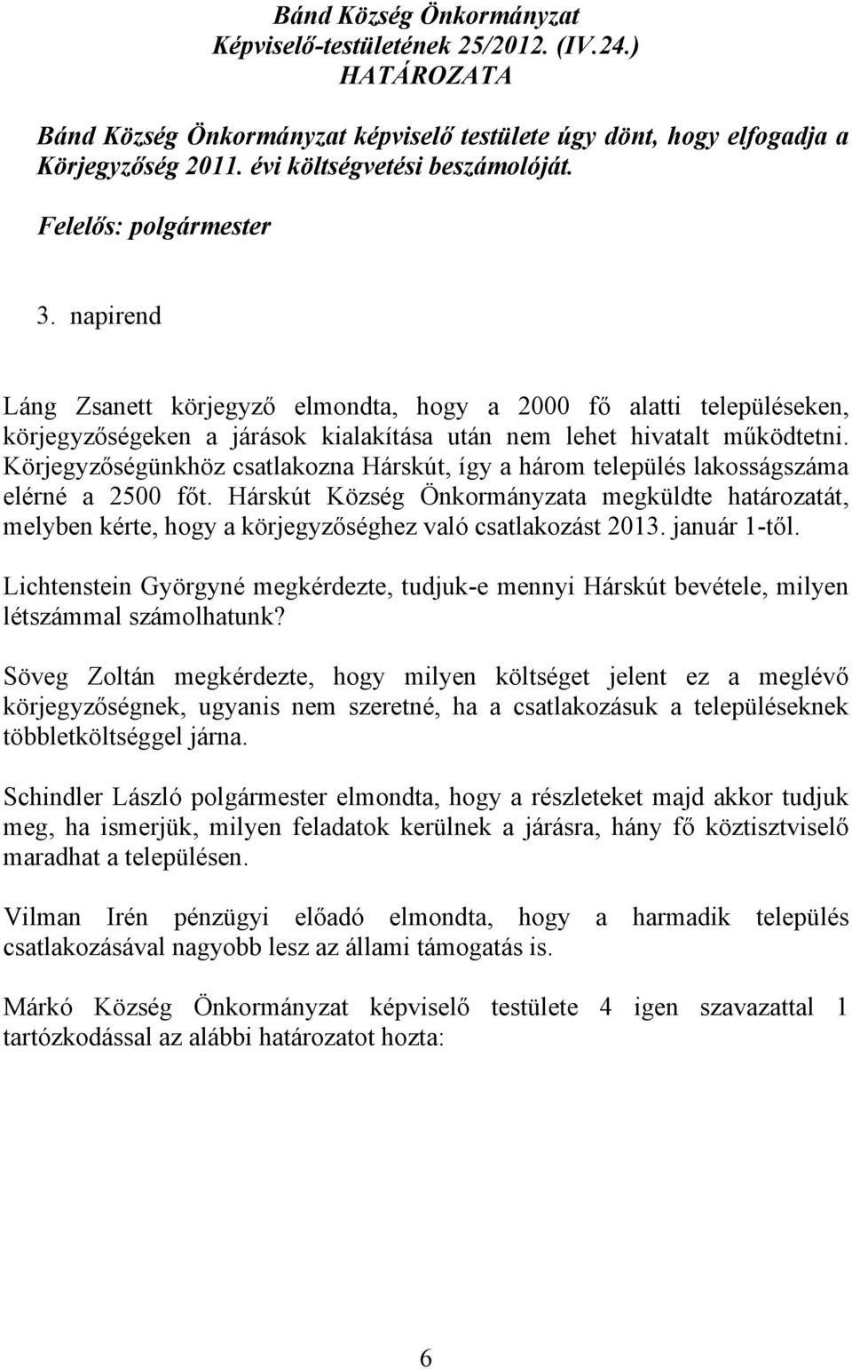 Körjegyzőségünkhöz csatlakozna Hárskút, így a három település lakosságszáma elérné a 2500 főt.