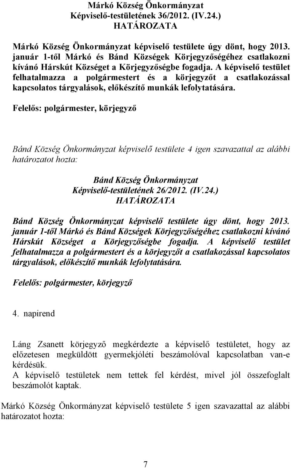 A képviselő testület felhatalmazza a polgármestert és a körjegyzőt a csatlakozással kapcsolatos tárgyalások, előkészítő munkák lefolytatására.