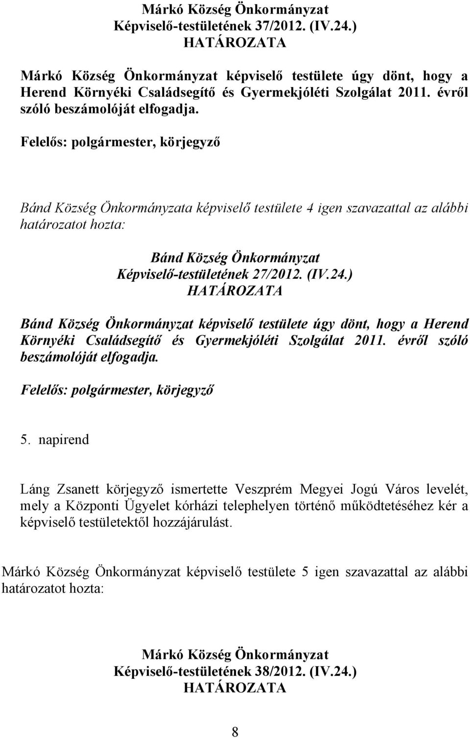 ) Bánd Község Önkormányzat képviselő testülete úgy dönt, hogy a Herend Környéki Családsegítő és Gyermekjóléti Szolgálat 2011. évről szóló beszámolóját elfogadja., körjegyző 5.