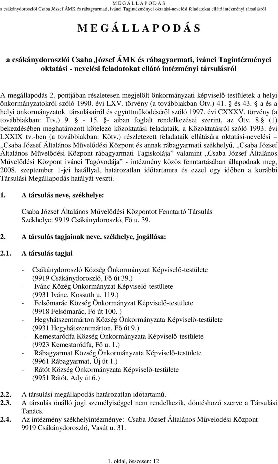 -a és a helyi önkormányzatok társulásairól és együttmőködésérıl szóló 1997. évi CXXXV. törvény (a továbbiakban: Ttv.) 9. - 15. - aiban foglalt rendelkezései szerint, az Ötv. 8.