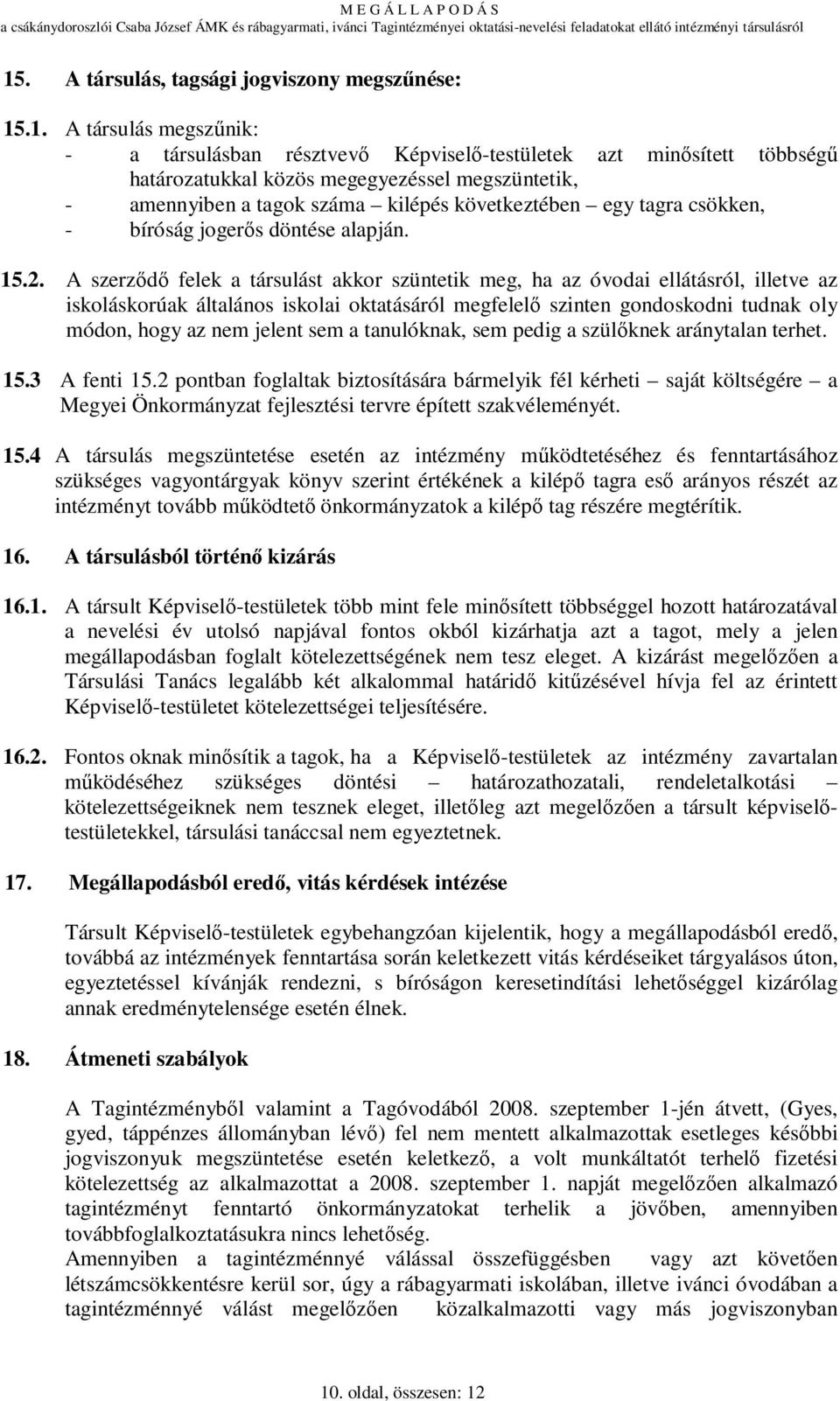 A szerzıdı felek a társulást akkor szüntetik meg, ha az óvodai ellátásról, illetve az iskoláskorúak általános iskolai oktatásáról megfelelı szinten gondoskodni tudnak oly módon, hogy az nem jelent