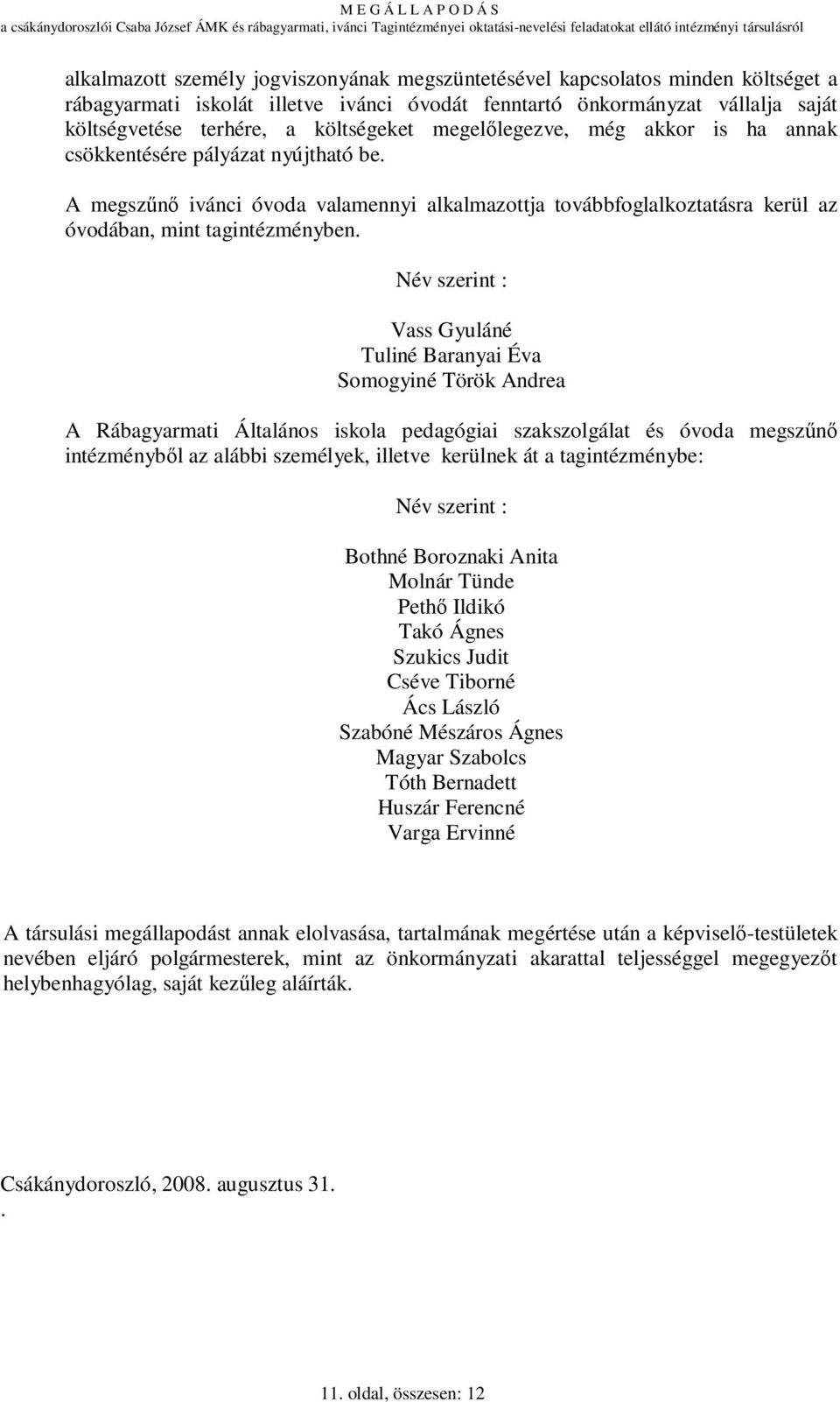 Név szerint : Vass Gyuláné Tuliné Baranyai Éva Somogyiné Török Andrea A Rábagyarmati Általános iskola pedagógiai szakszolgálat és óvoda megszőnı intézménybıl az alábbi személyek, illetve kerülnek át